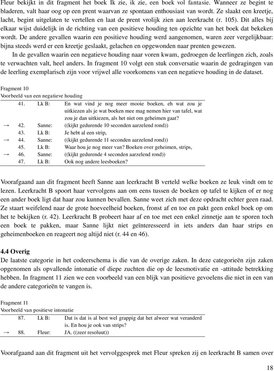 Dit alles bij elkaar wijst duidelijk in de richting van een positieve houding ten opzichte van het boek dat bekeken wordt.