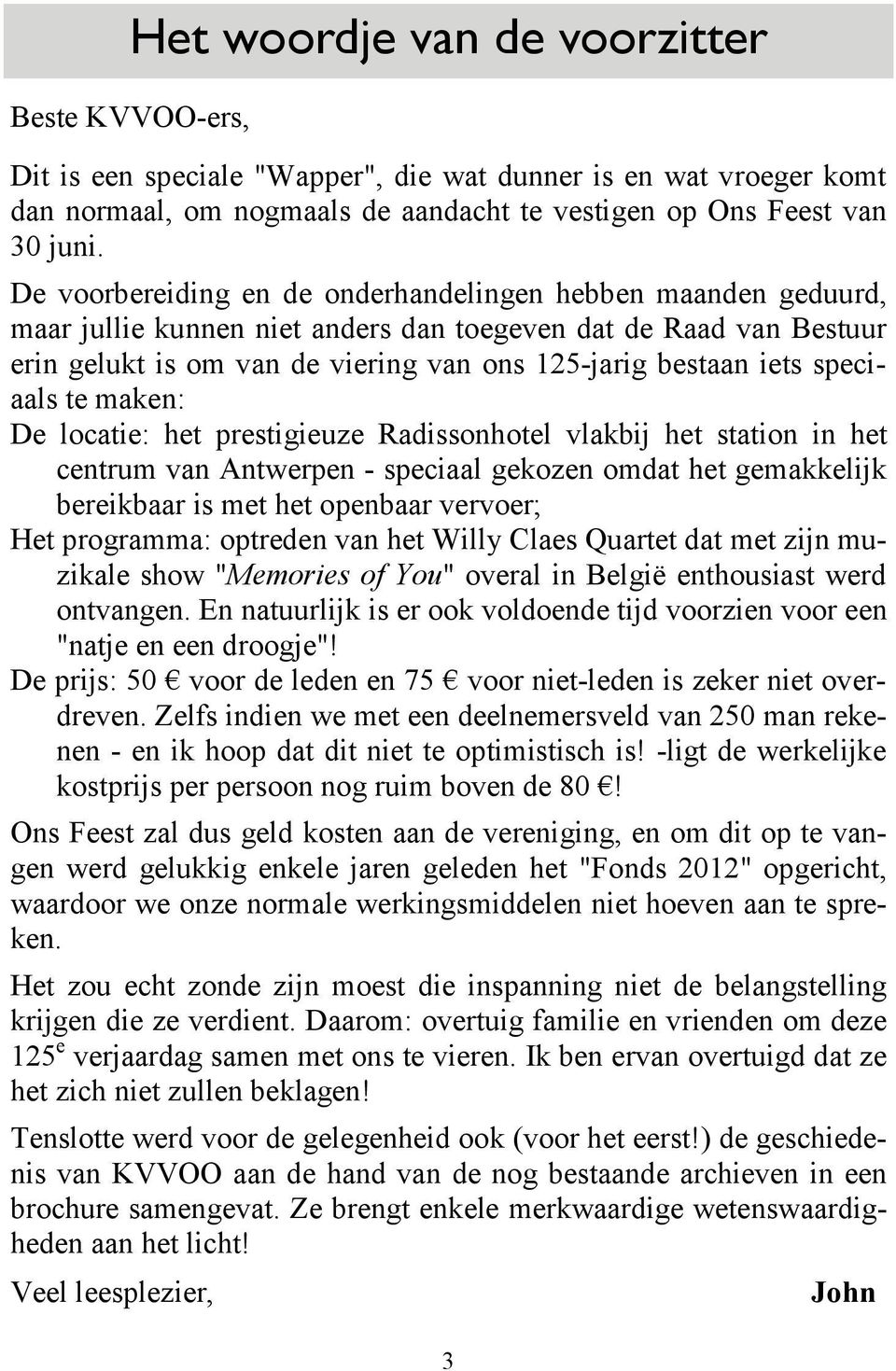 speciaals te maken: De locatie: het prestigieuze Radissonhotel vlakbij het station in het centrum van Antwerpen - speciaal gekozen omdat het gemakkelijk bereikbaar is met het openbaar vervoer; Het