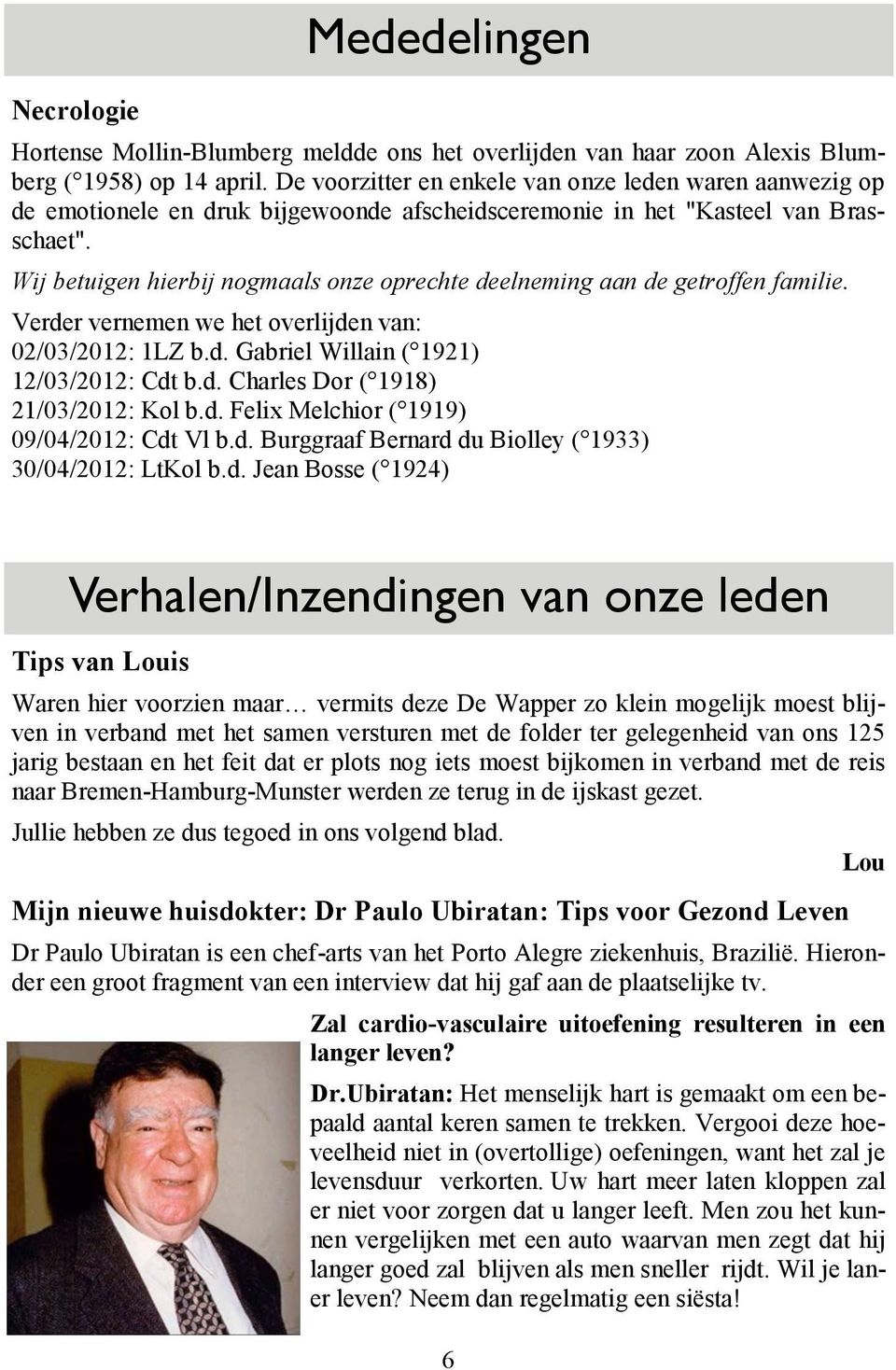 Wij betuigen hierbij nogmaals onze oprechte deelneming aan de getroffen familie. Verder vernemen we het overlijden van: 02/03/2012: 1LZ b.d. Gabriel Willain ( 1921) 12/03/2012: Cdt b.d. Charles Dor ( 1918) 21/03/2012: Kol b.