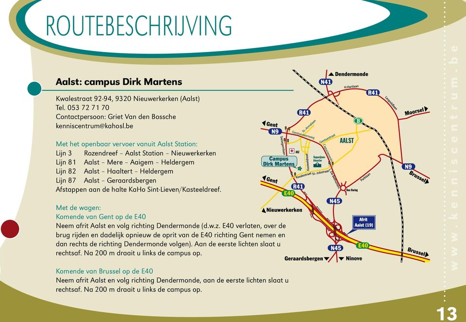 Afstappen aan de halte KaHo Sint-Lieven/Kasteeldreef. Met de wagen: Komende van Gent op de E40 Neem afrit Aalst en volg richting Dendermonde (d.w.z.