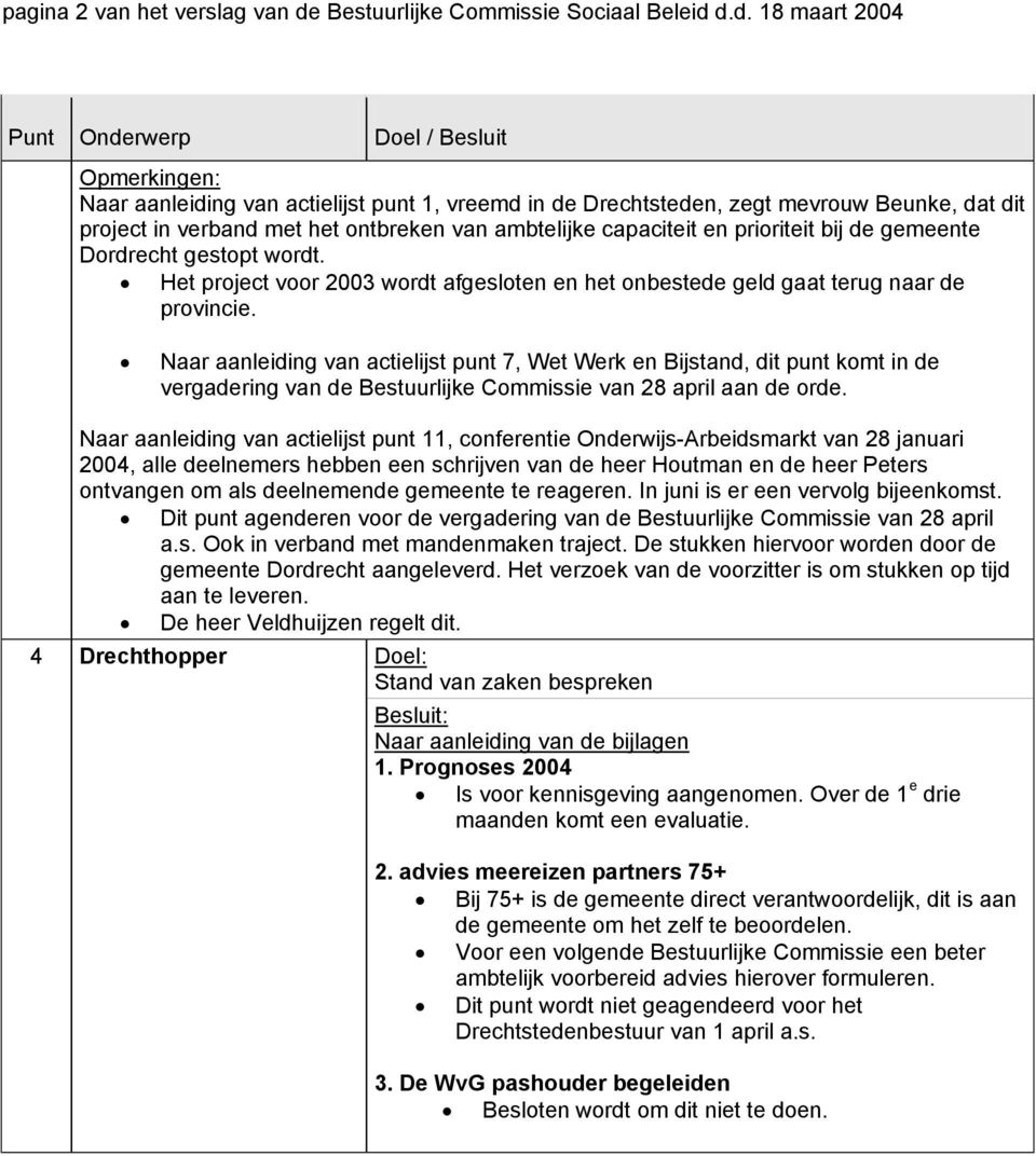 d.d. 18 maart 2004 Punt Onderwerp Doel / Besluit Opmerkingen: Naar aanleiding van actielijst punt 1, vreemd in de Drechtsteden, zegt mevrouw Beunke, dat dit project in verband met het ontbreken van