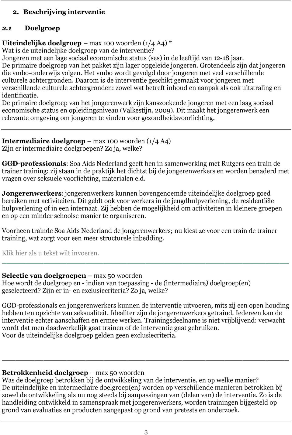 Grotendeels zijn dat jongeren die vmbo-onderwijs volgen. Het vmbo wordt gevolgd door jongeren met veel verschillende culturele achtergronden.