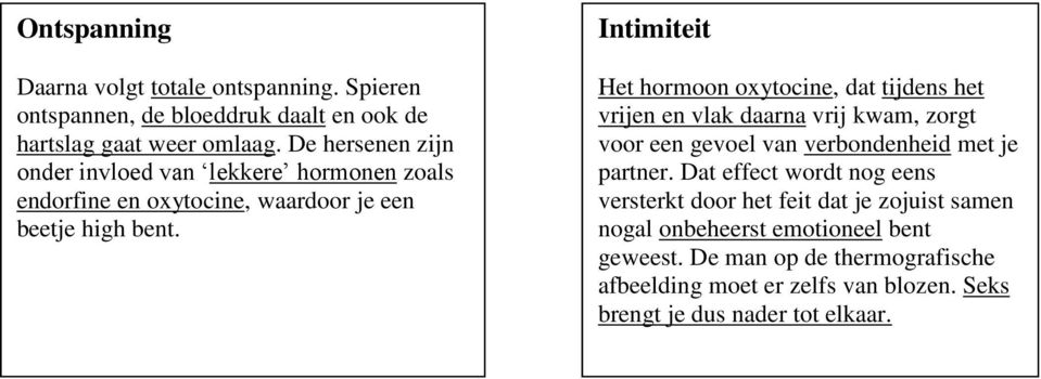 Intimiteit Het hormoon oxytocine, dat tijdens het vrijen en vlak daarna vrij kwam, zorgt voor een gevoel van verbondenheid met je partner.