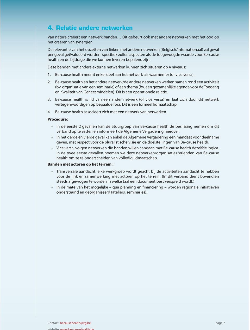 health en de bijdrage die we kunnen leveren bepalend zijn. Deze banden met andere externe netwerken kunnen zich situeren op 4 niveaus: 1.