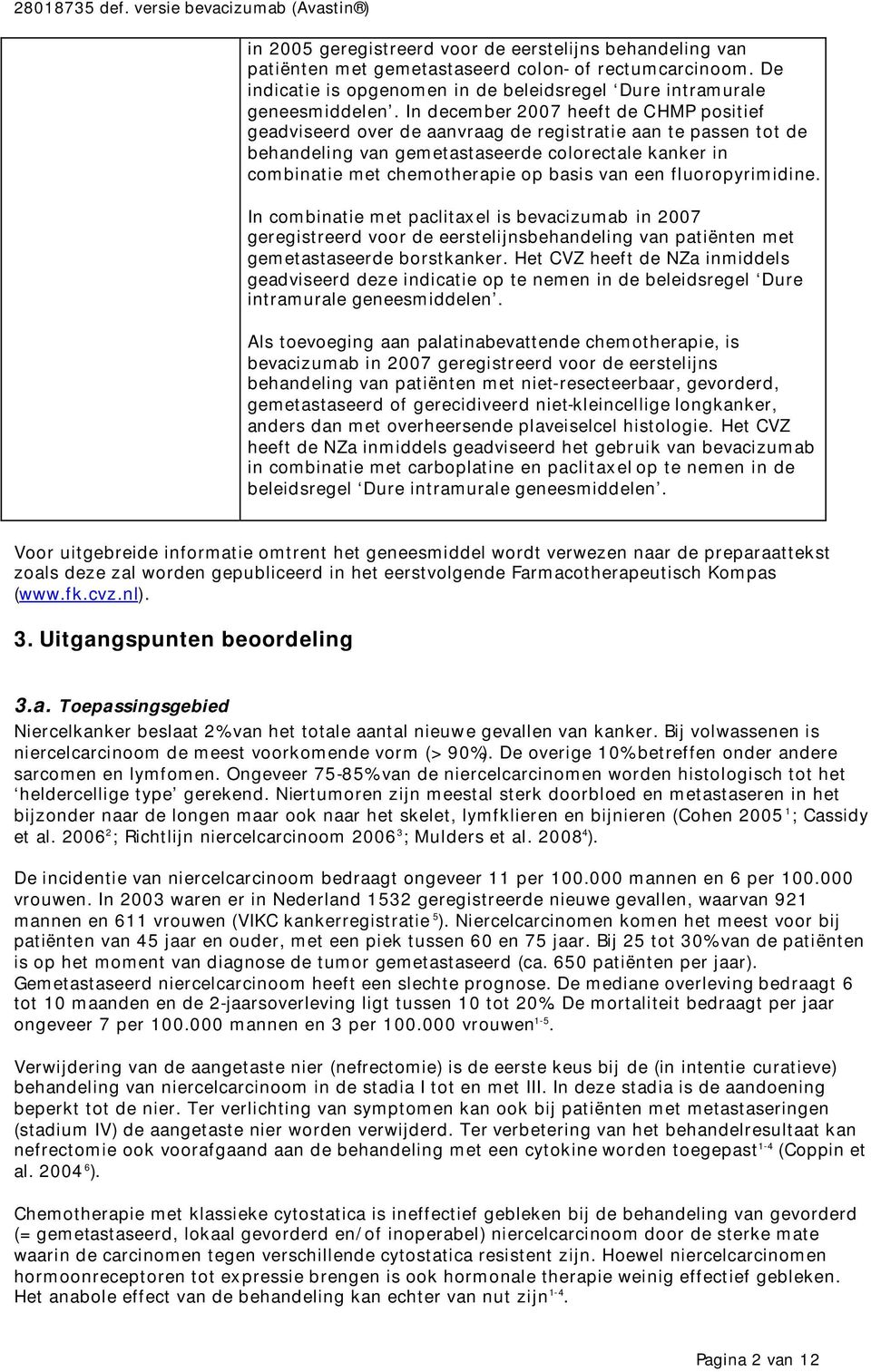 In december 2007 heeft de CHMP positief geadviseerd over de aanvraag de registratie aan te passen tot de behandeling van gemetastaseerde colorectale kanker in combinatie met chemotherapie op basis