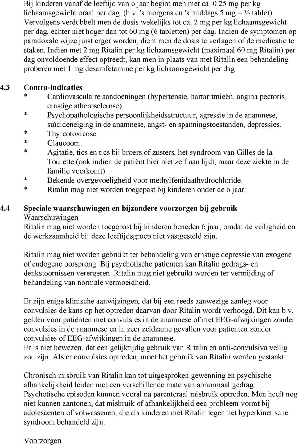 Indien de symptomen op paradoxale wijze juist erger worden, dient men de dosis te verlagen of de medicatie te staken.