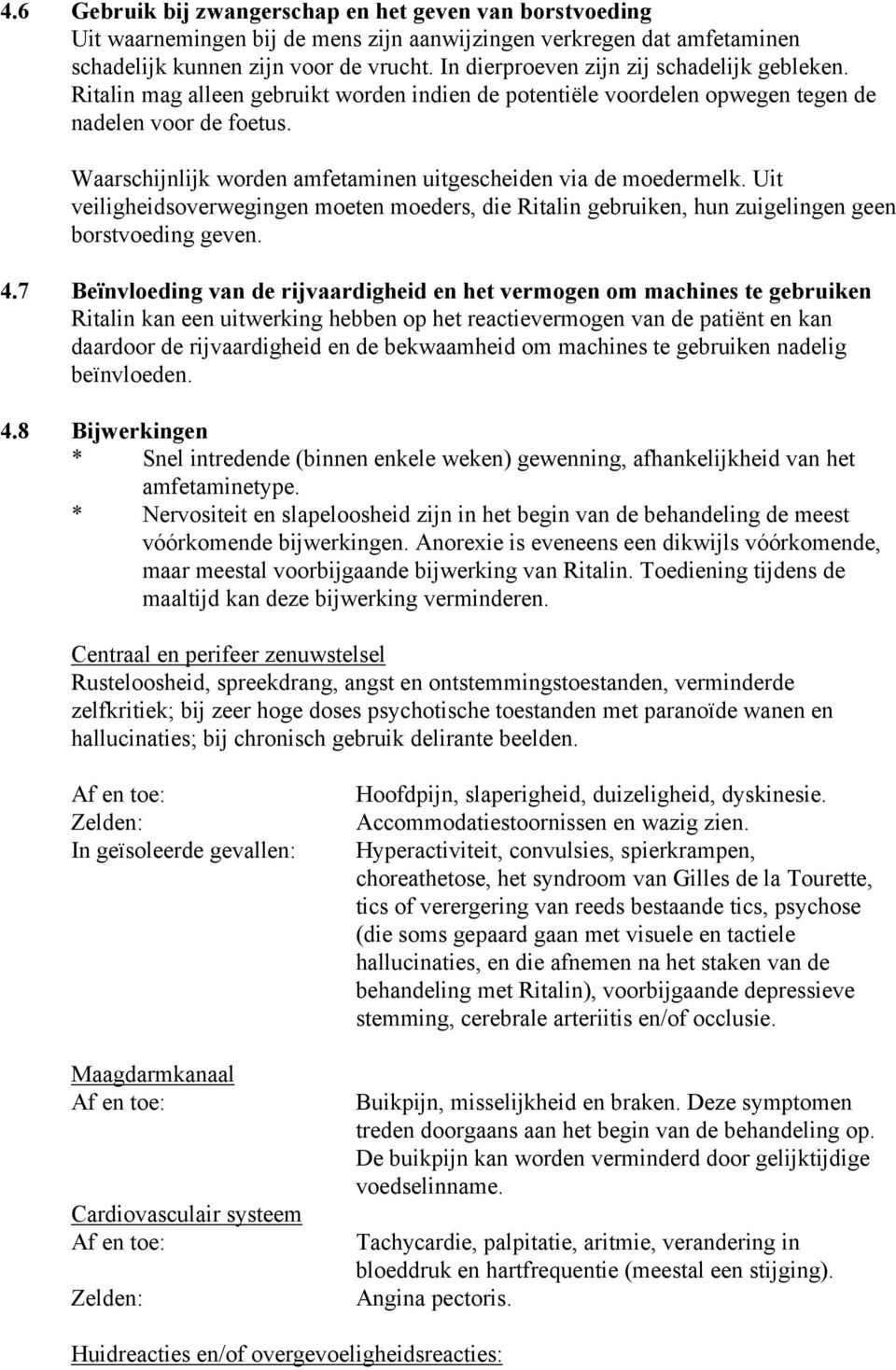 Waarschijnlijk worden amfetaminen uitgescheiden via de moedermelk. Uit veiligheidsoverwegingen moeten moeders, die Ritalin gebruiken, hun zuigelingen geen borstvoeding geven. 4.