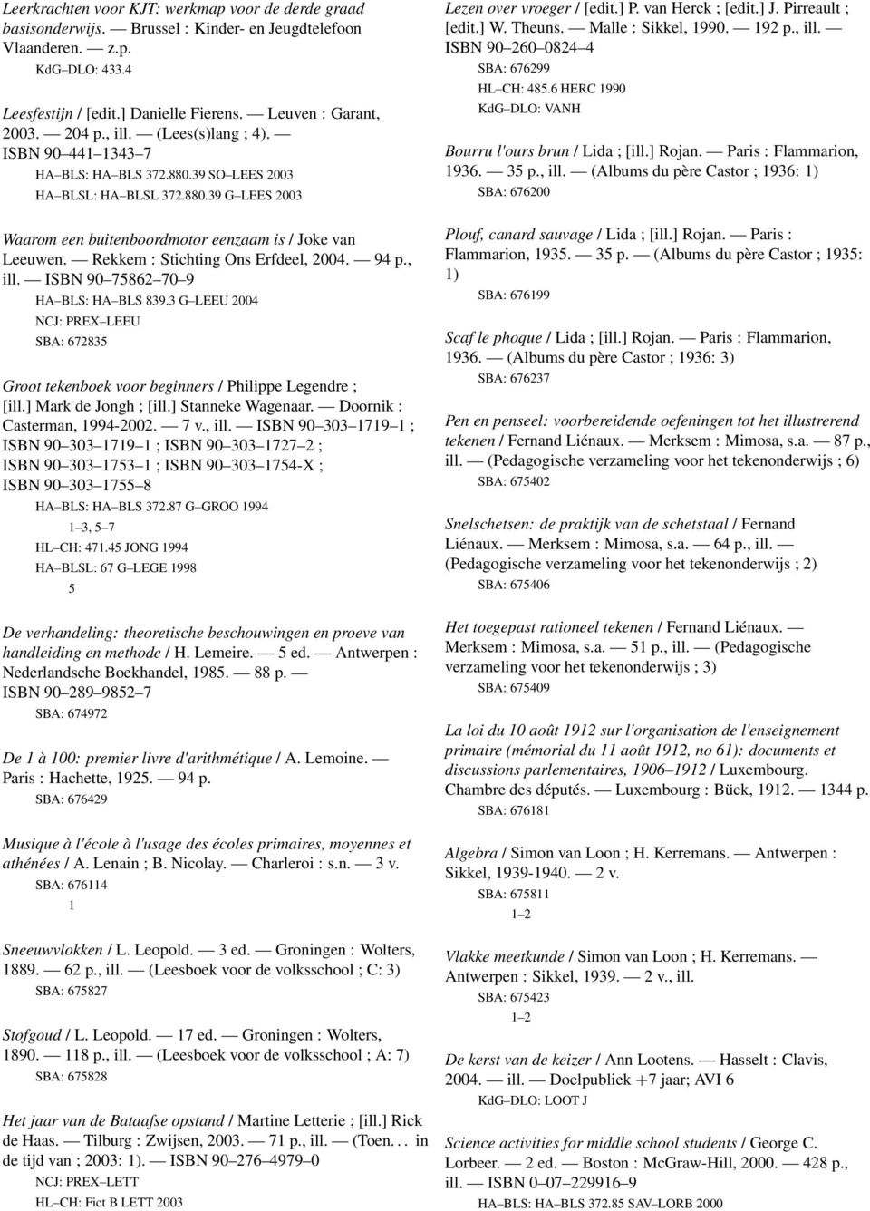 Rekkem : Stichting Ons Erfdeel, 004. 94 p., ill. ISBN 90 7586 70 9 HA BLS: HA BLS 839.3 G LEEU 004 NCJ: PREX LEEU SBA: 67835 Groot tekenboek voor beginners / Philippe Legendre ; [ill.