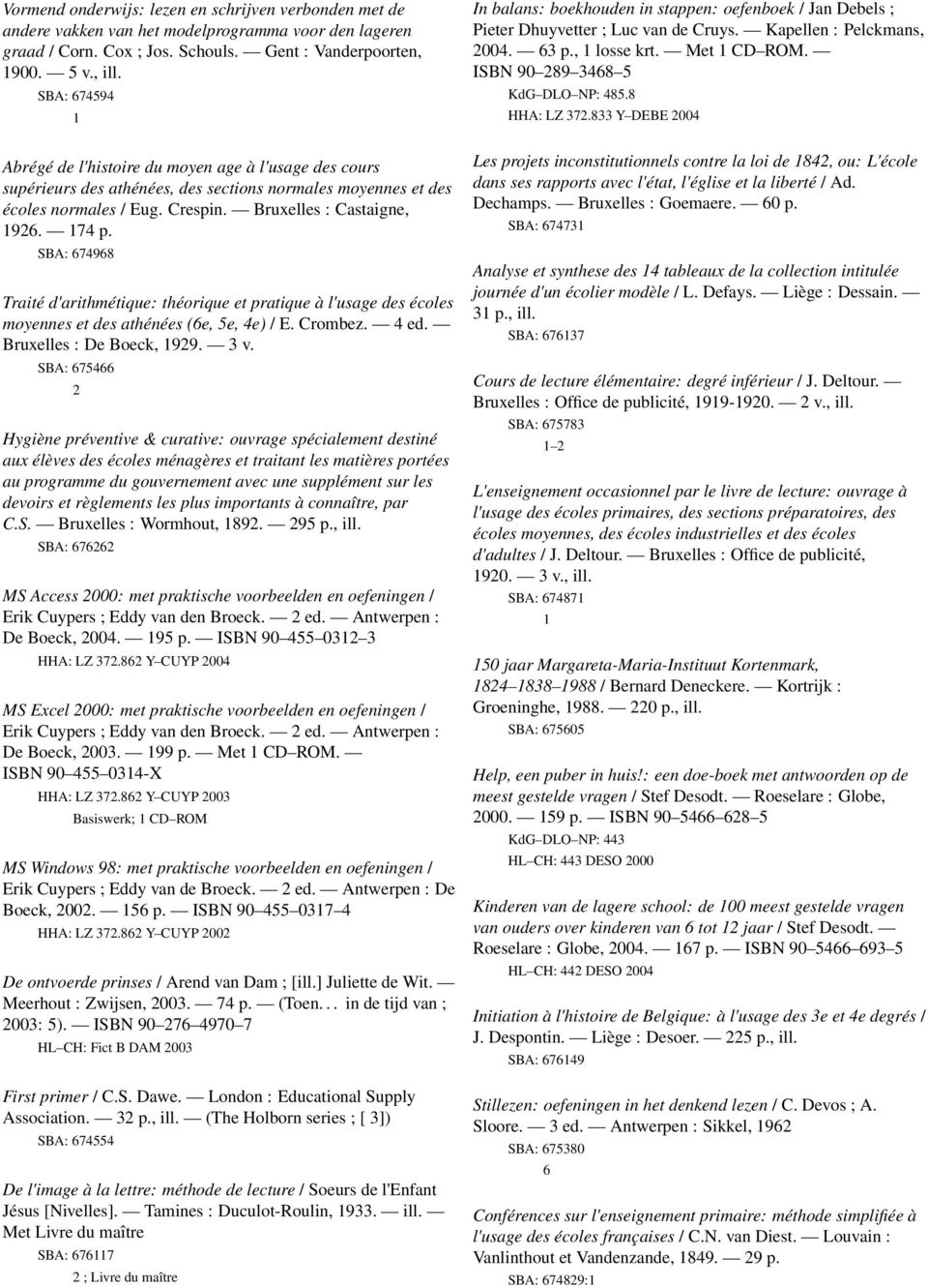 SBA: 674968 Traité d'arithmétique: théorique et pratique à l'usage des écoles moyennes et des athénées (6e, 5e, 4e) / E. Crombez. 4 ed. Bruxelles : De Boeck, 99. 3 v.