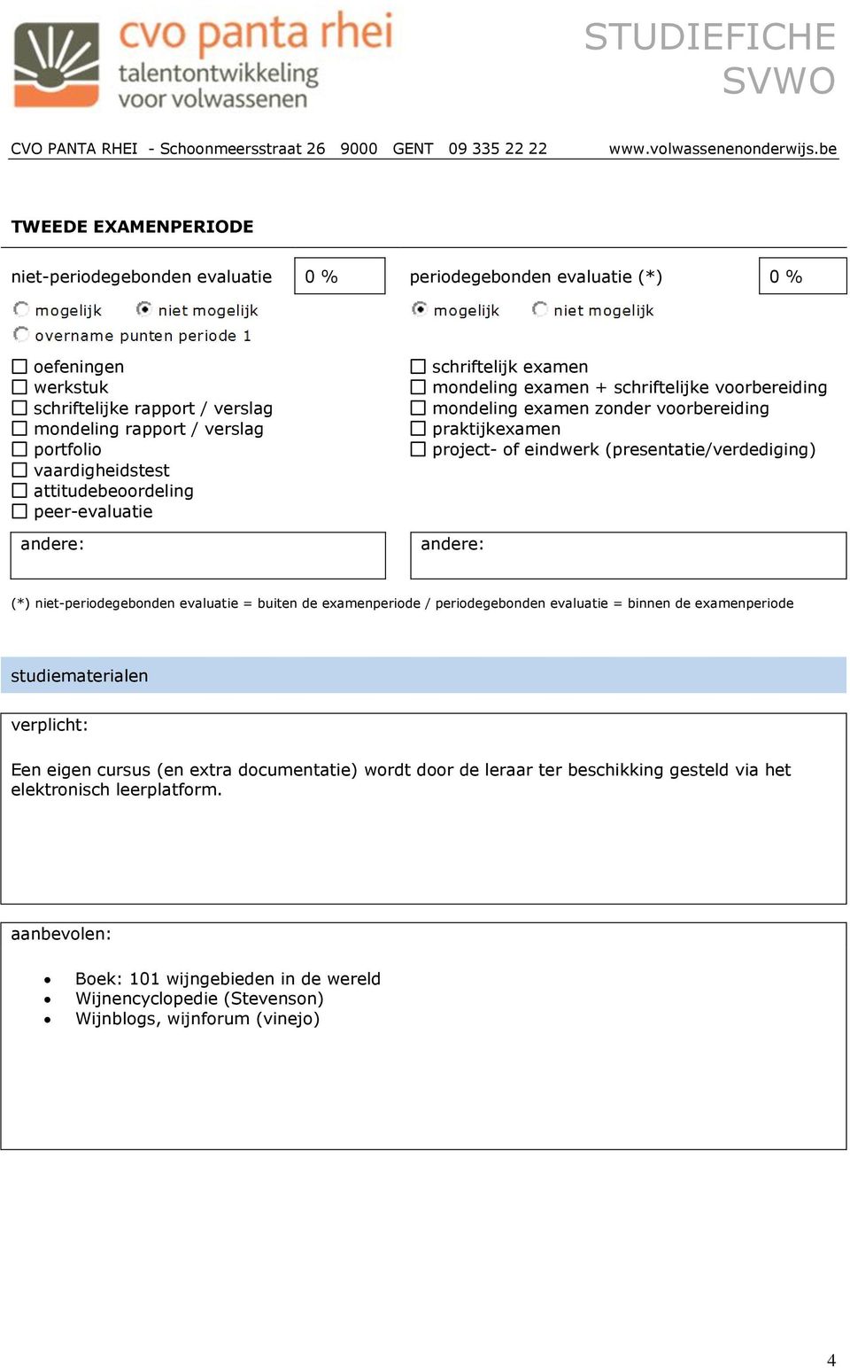 (presentatie/verdediging) (*) niet-periodegebonden evaluatie = buiten de examenperiode / periodegebonden evaluatie = binnen de examenperiode studiematerialen verplicht: Een eigen cursus (en