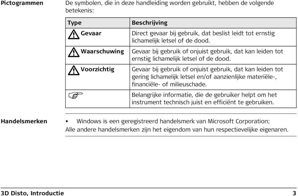 Gevaar bij gebruik of onjuist gebruik, dat kan leiden tot gering lichamelijk letsel en/of aanzienlijke materiële-, financiële- of milieuschade.