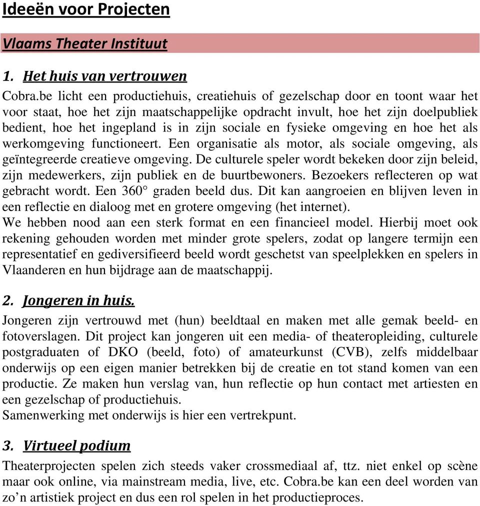 sociale en fysieke omgeving en hoe het als werkomgeving functioneert. Een organisatie als motor, als sociale omgeving, als geïntegreerde creatieve omgeving.