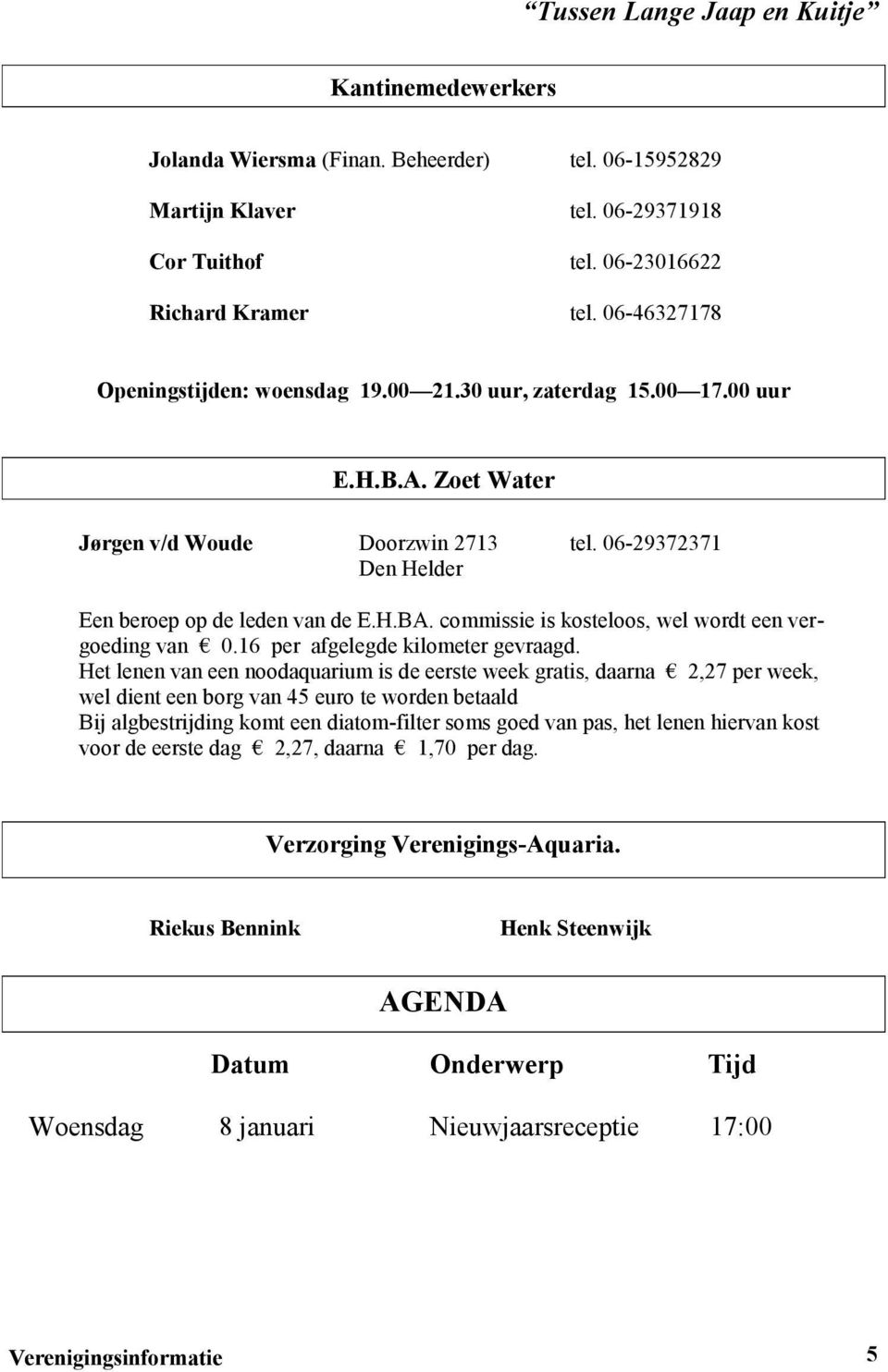 commissie is kosteloos, wel wordt een vergoeding van 0.16 per afgelegde kilometer gevraagd.