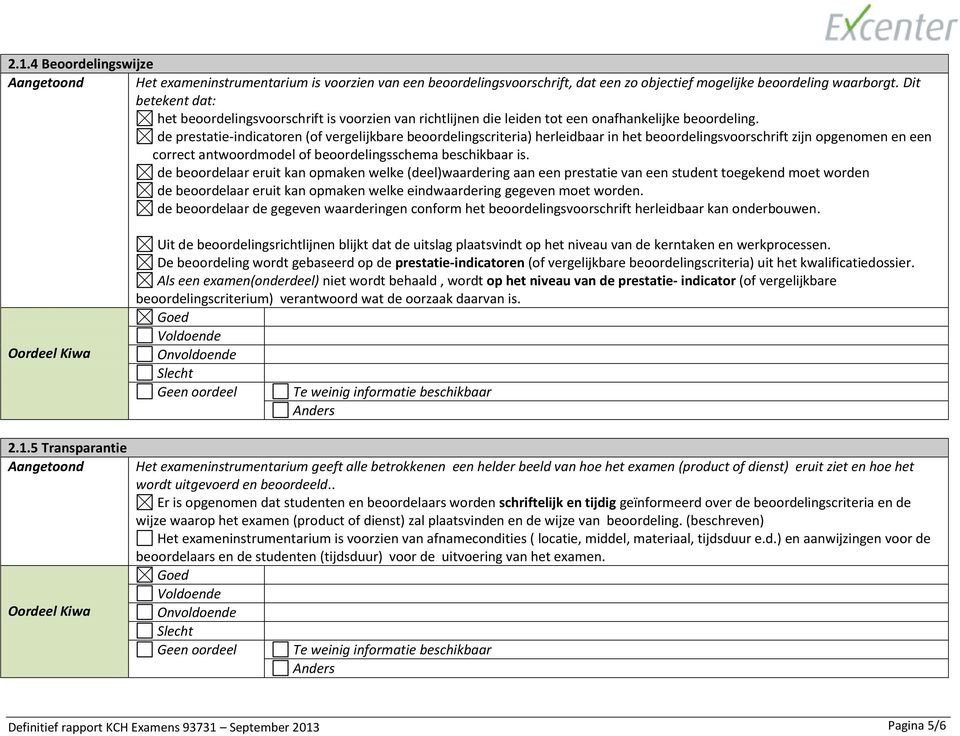 de prestatie-indicatoren (of vergelijkbare beoordelingscriteria) herleidbaar in het beoordelingsvoorschrift zijn opgenomen en een correct antwoordmodel of beoordelingsschema beschikbaar is.