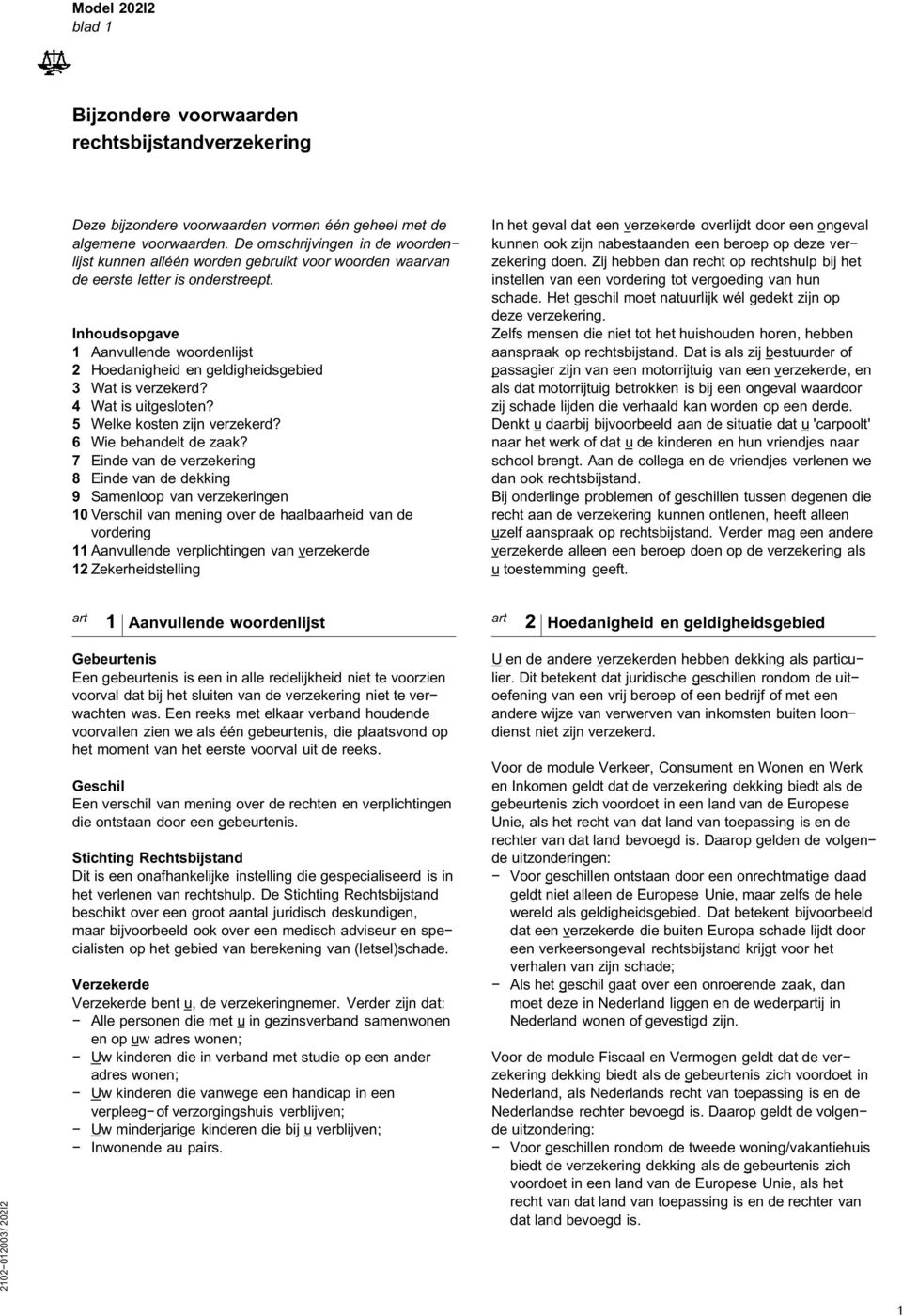 Inhoudsopgave 1 Aanvullende woordenlijst 2 Hoedanigheid en geldigheidsgebied 3 Wat is verzekerd? 4 Wat is uitgesloten? 5 Welke kosten zijn verzekerd? 6 Wie behandelt de zaak?