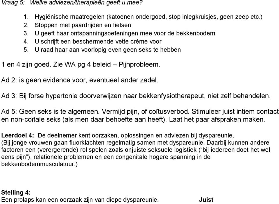 Zie WA pg 4 beleid Pijnprobleem. Ad 2: is geen evidence voor, eventueel ander zadel. Ad 3: Bij forse hypertonie doorverwijzen naar bekkenfysiotherapeut, niet zelf behandelen.