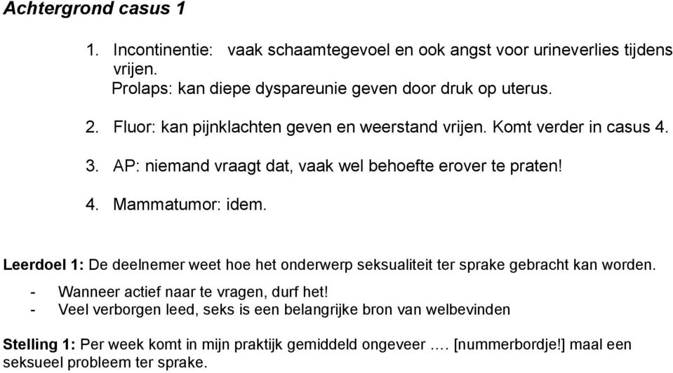 Leerdoel 1: De deelnemer weet hoe het onderwerp seksualiteit ter sprake gebracht kan worden. - Wanneer actief naar te vragen, durf het!