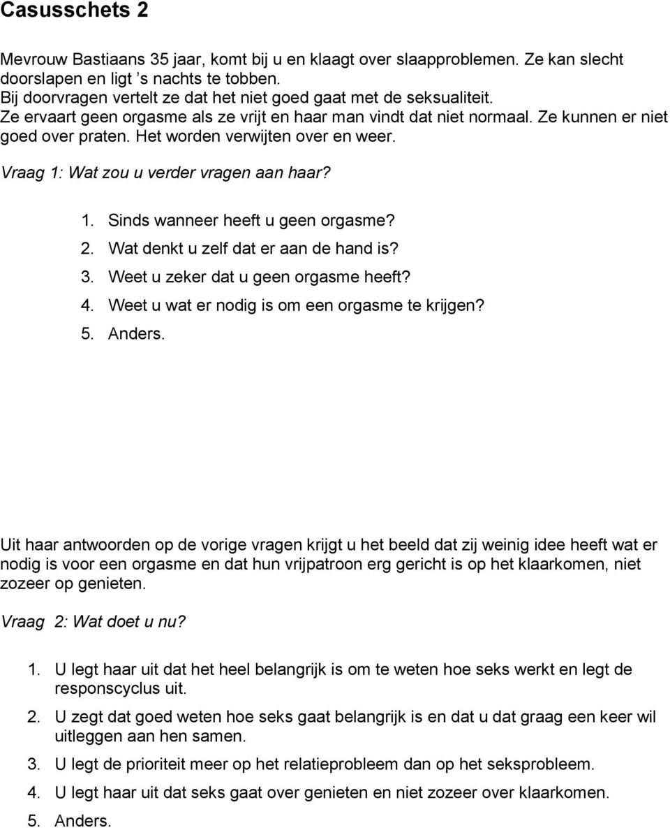 Het worden verwijten over en weer. Vraag 1: Wat zou u verder vragen aan haar? 1. Sinds wanneer heeft u geen orgasme? 2. Wat denkt u zelf dat er aan de hand is? 3.