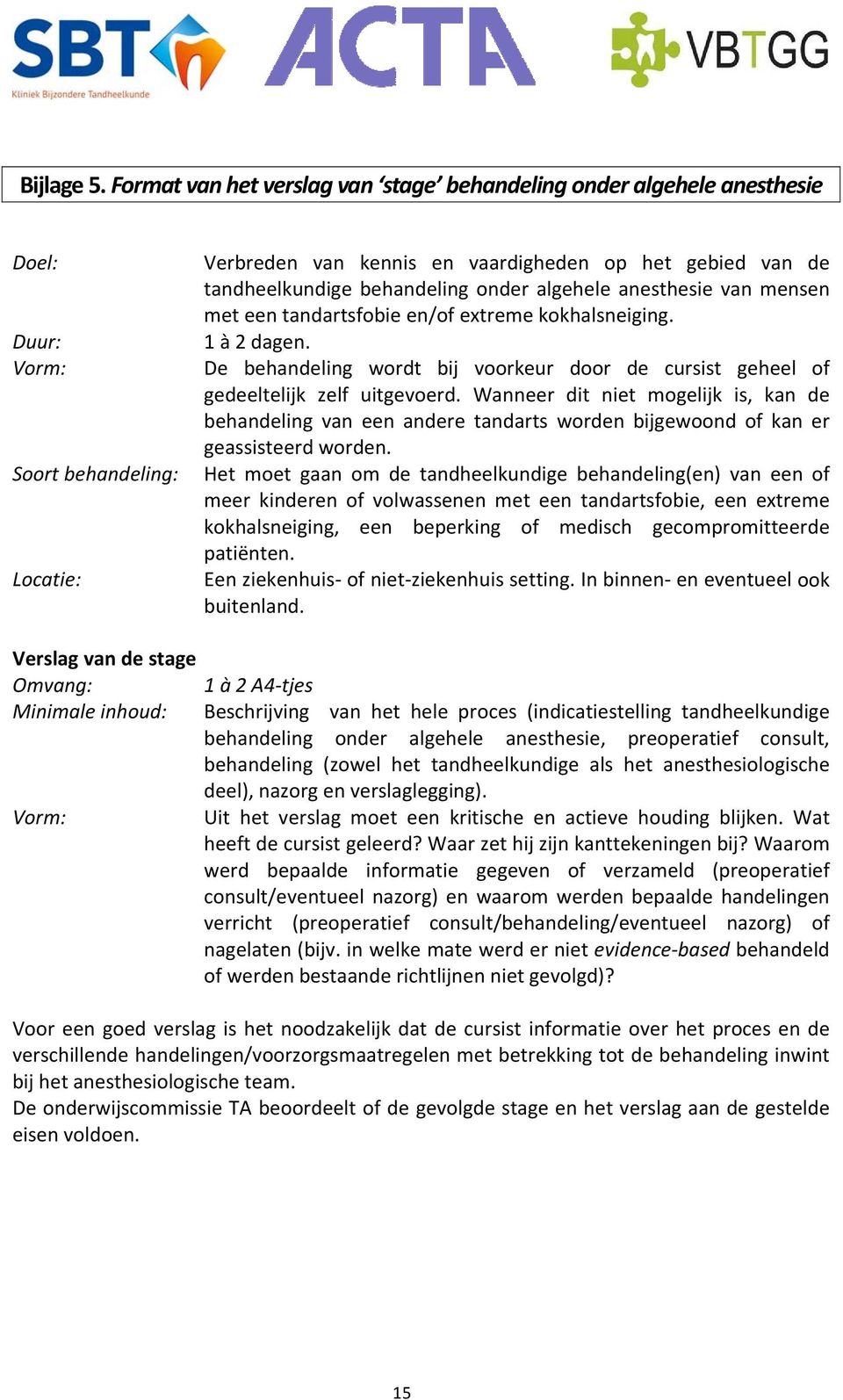 behandeling onder algehele anesthesie van mensen met een tandartsfobie en/of extreme kokhalsneiging. 1 à 2 dagen.