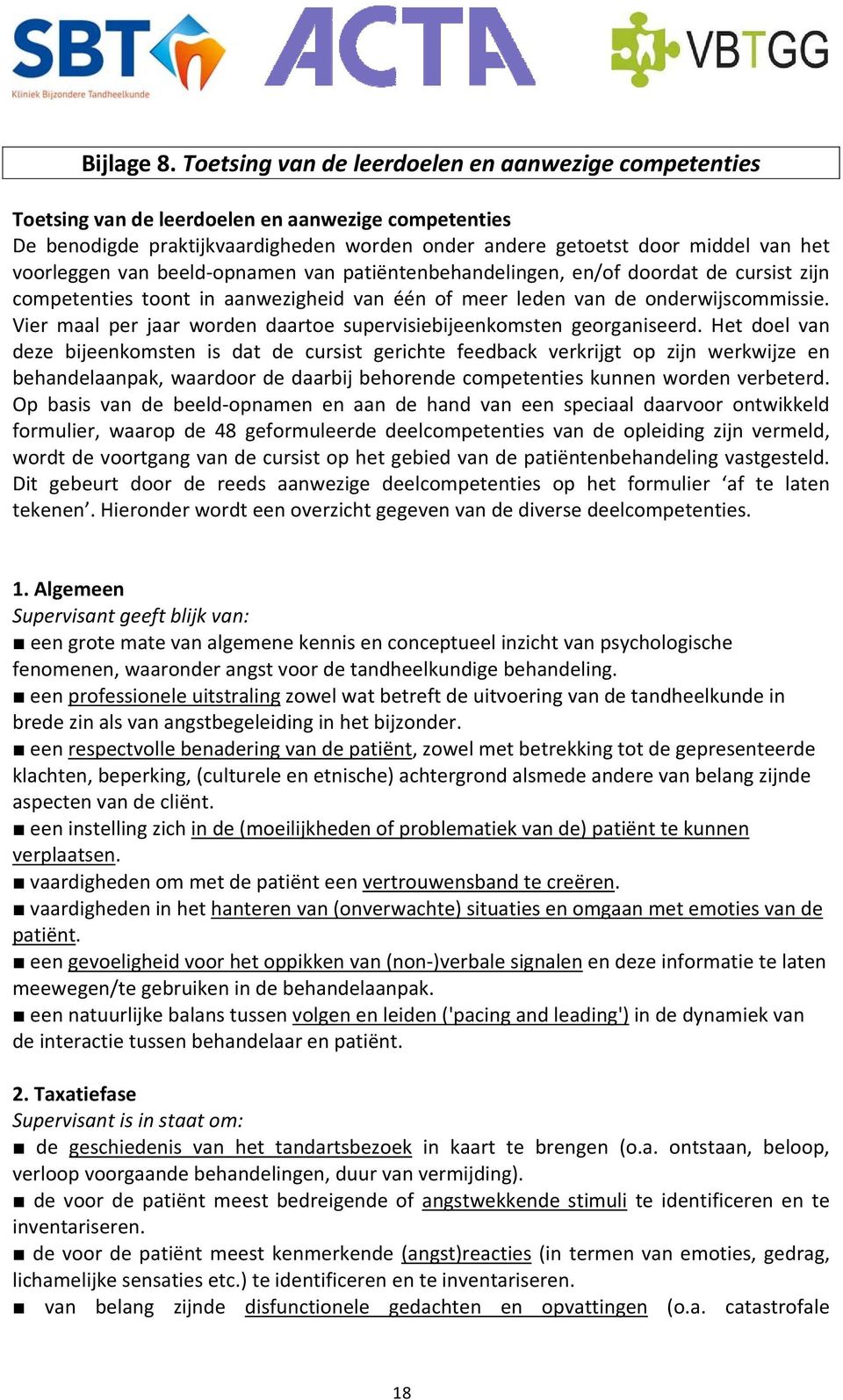 van beeld opnamen van patiëntenbehandelingen, en/of doordat de cursist zijn competenties toont in aanwezigheid van één of meer leden van de onderwijscommissie.