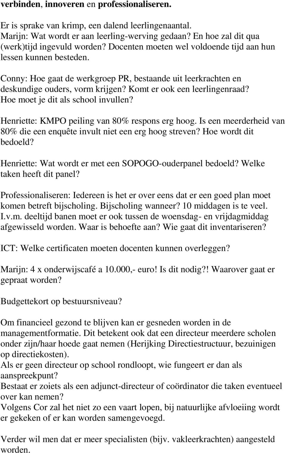 Hoe moet je dit als school invullen? Henriette: KMPO peiling van 80% respons erg hoog. Is een meerderheid van 80% die een enquête invult niet een erg hoog streven? Hoe wordt dit bedoeld?