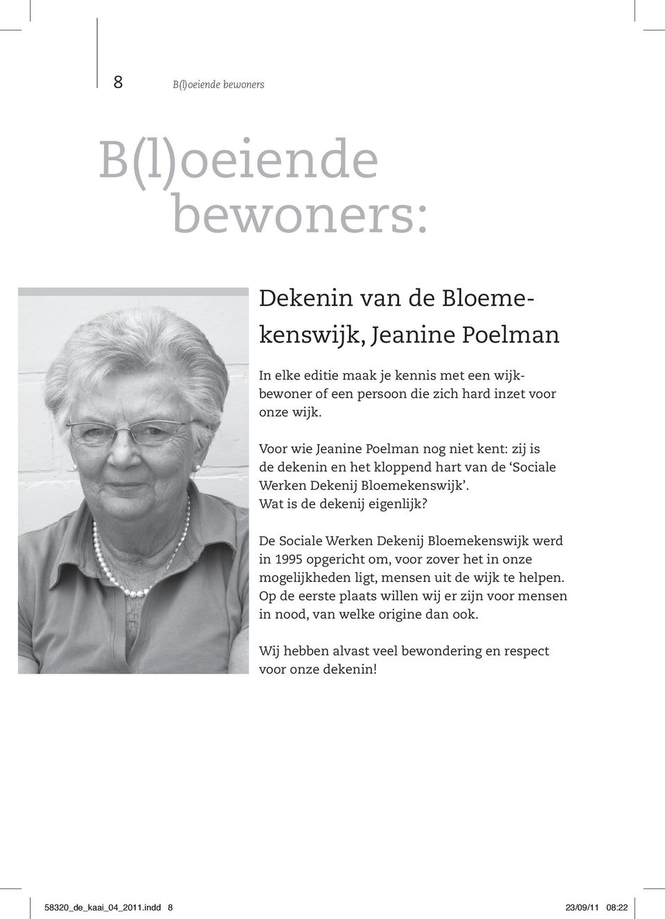 Wat is de dekenij eigenlijk? De Sociale Werken Dekenij Bloemekenswijk werd in 1995 opgericht om, voor zover het in onze mogelijkheden ligt, mensen uit de wijk te helpen.