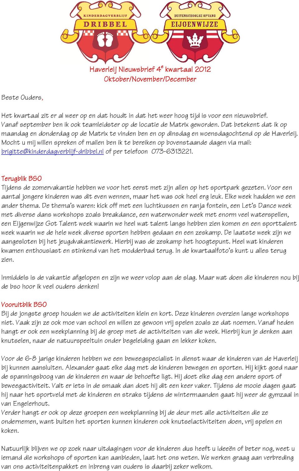 Mocht u mij willen spreken of mailen ben ik te bereiken op bovenstaande dagen via mail: brigitte@kinderdagverblijf-dribbel.nl of per telefoon 073-6313221.