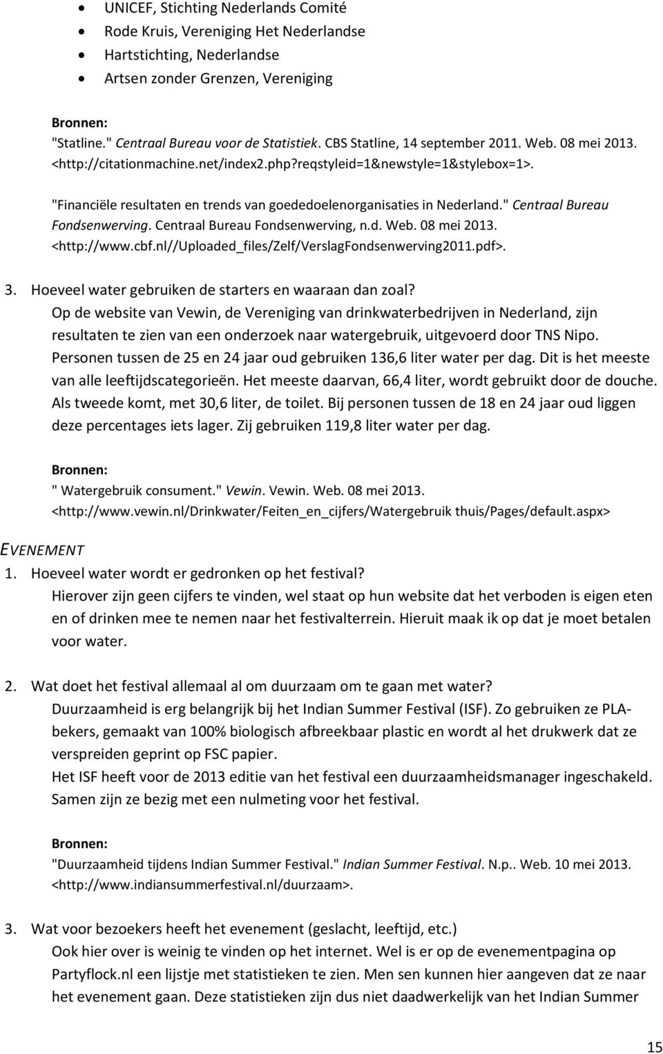 "Financiële resultaten en trends van goededoelenorganisaties in Nederland." Centraal Bureau Fondsenwerving. Centraal Bureau Fondsenwerving, n.d. Web. 08 mei 2013. <http://www.cbf.
