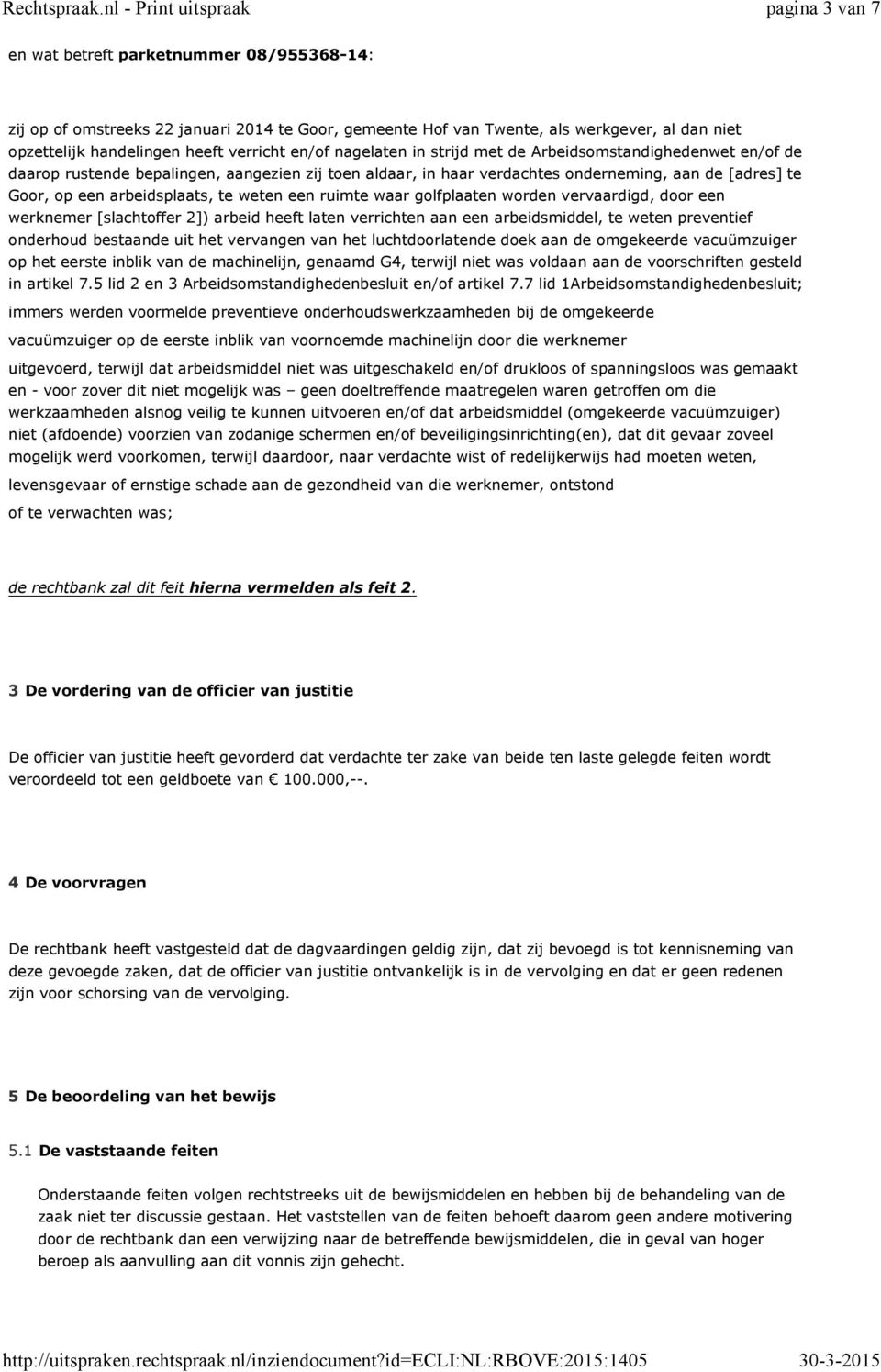 weten een ruimte waar golfplaaten worden vervaardigd, door een werknemer [slachtoffer 2]) arbeid heeft laten verrichten aan een arbeidsmiddel, te weten preventief onderhoud bestaande uit het