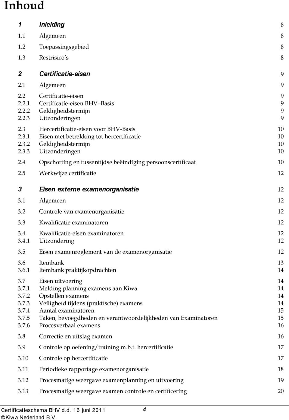 4 Opschorting en tussentijdse beëindiging persoonscertificaat 10 2.5 Werkwijze certificatie 12 3 Eisen externe examenorganisatie 12 3.1 Algemeen 12 3.2 Controle van examenorganisatie 12 3.