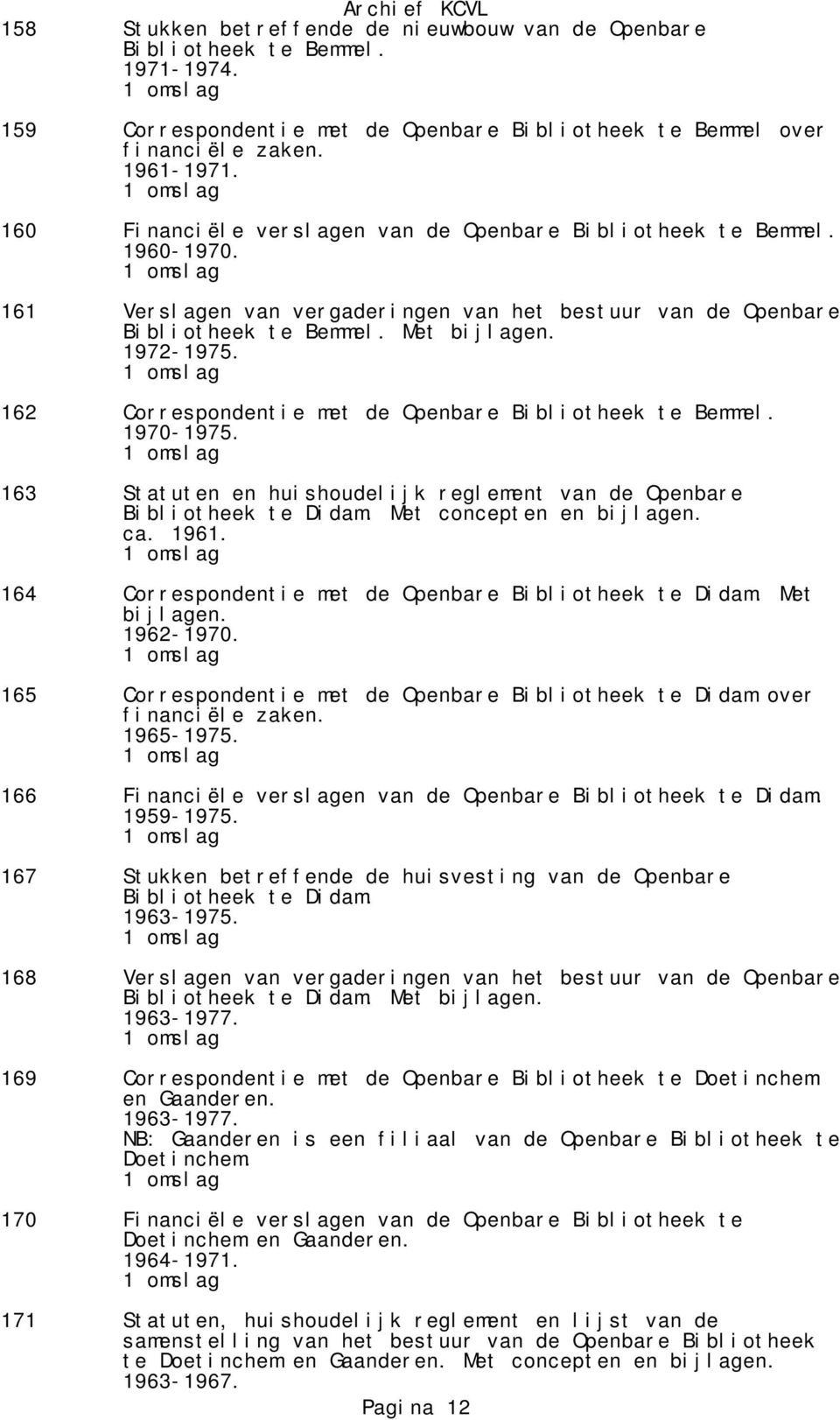 162 Correspondentie met de Openbare Bibliotheek te Bemmel. 1970-1975. 163 Statuten en huishoudelijk reglement van de Openbare Bibliotheek te Didam. Met concepten en bijlagen. ca. 1961.