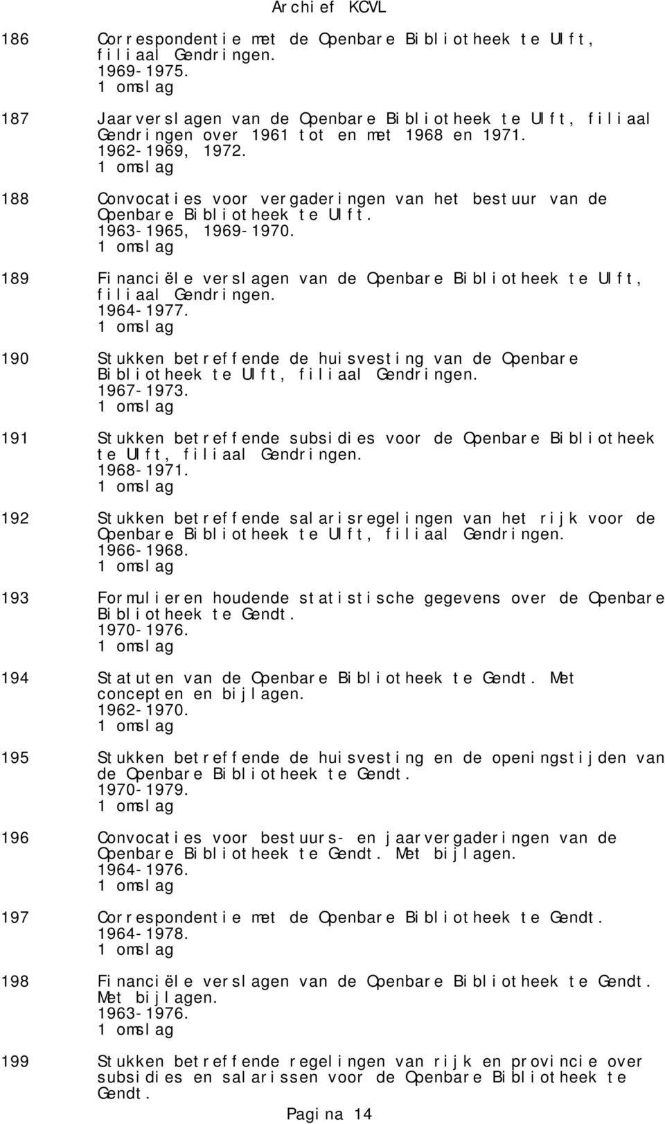 189 Financiële verslagen van de Openbare Bibliotheek te Ulft, filiaal Gendringen. 1964-1977. 190 Stukken betreffende de huisvesting van de Openbare Bibliotheek te Ulft, filiaal Gendringen. 1967-1973.