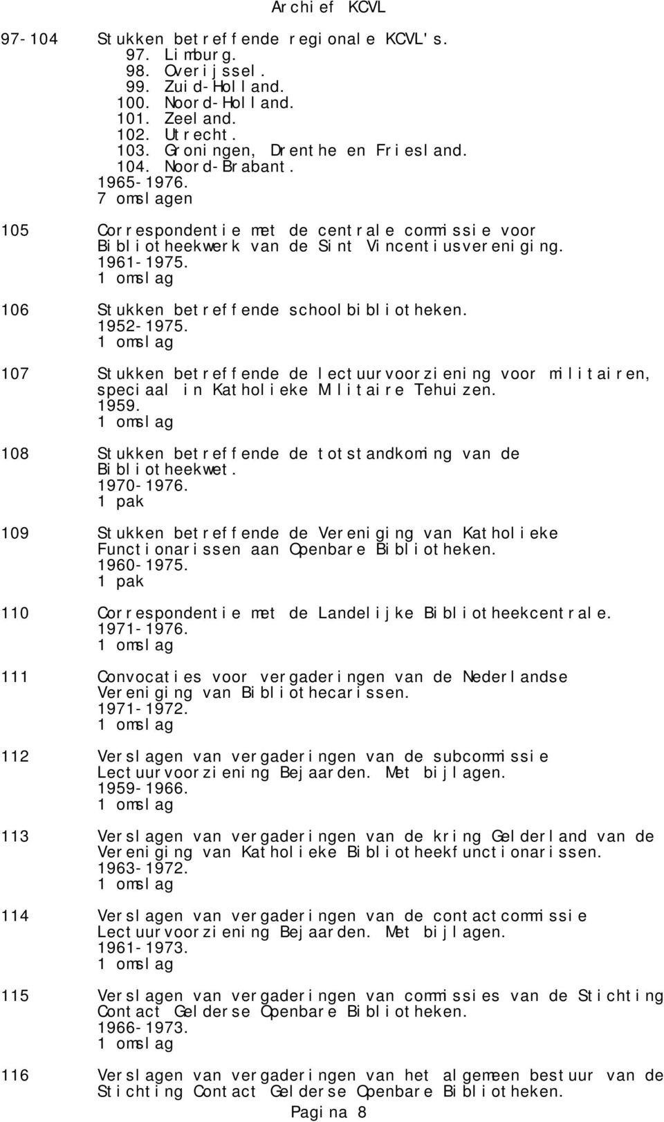 107 Stukken betreffende de lectuurvoorziening voor militairen, speciaal in Katholieke Militaire Tehuizen. 1959. 108 Stukken betreffende de totstandkoming van de Bibliotheekwet. 1970-1976.