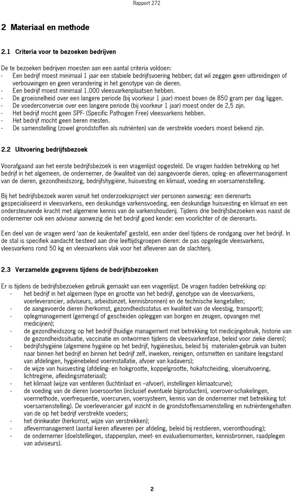 uitbreidingen of verbouwingen en geen verandering in het genotype van de dieren. - Een bedrijf moest minimaal 1.000 vleesvarkenplaatsen hebben.