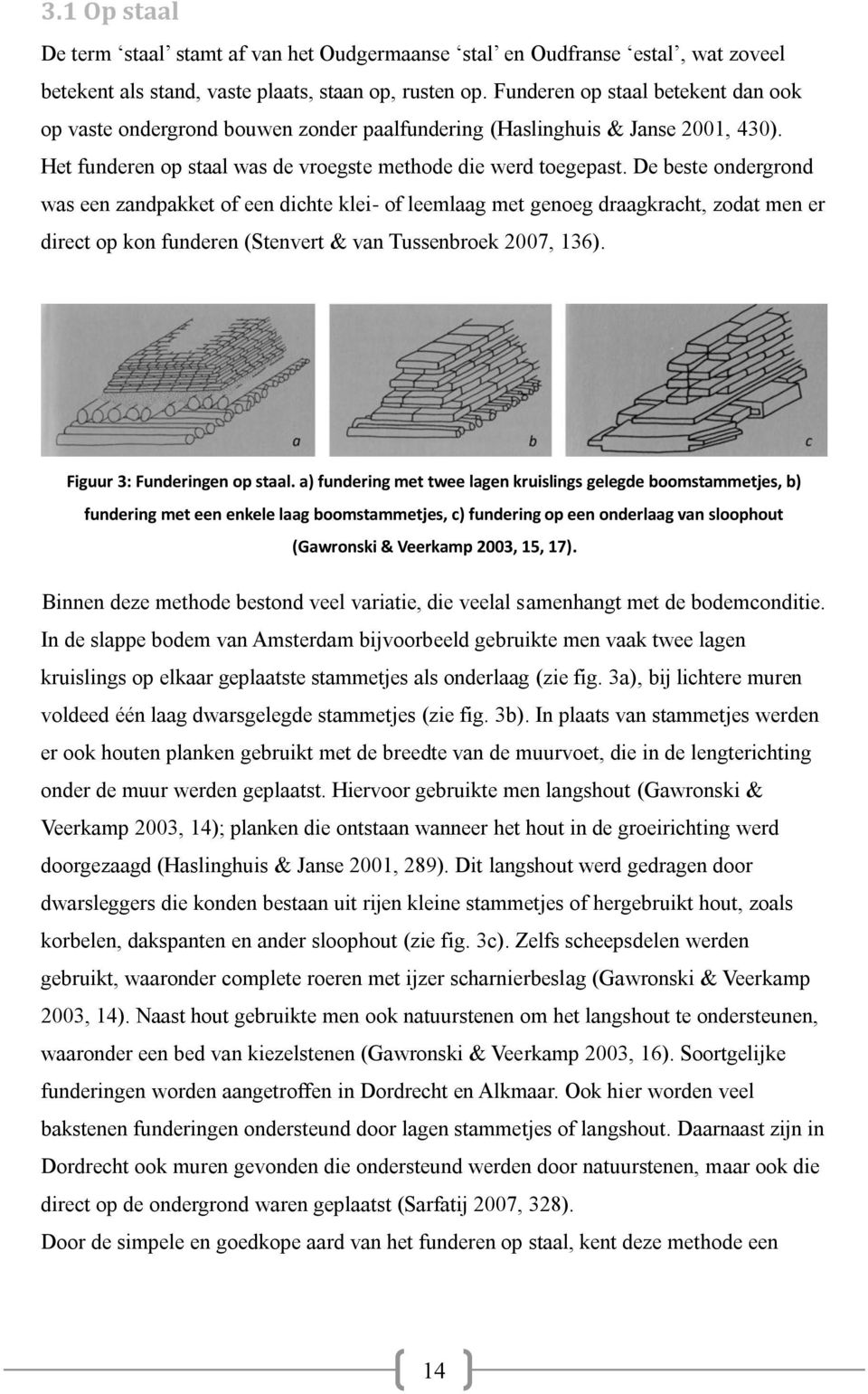 De beste ondergrond was een zandpakket of een dichte klei- of leemlaag met genoeg draagkracht, zodat men er direct op kon funderen (Stenvert & van Tussenbroek 2007, 136).