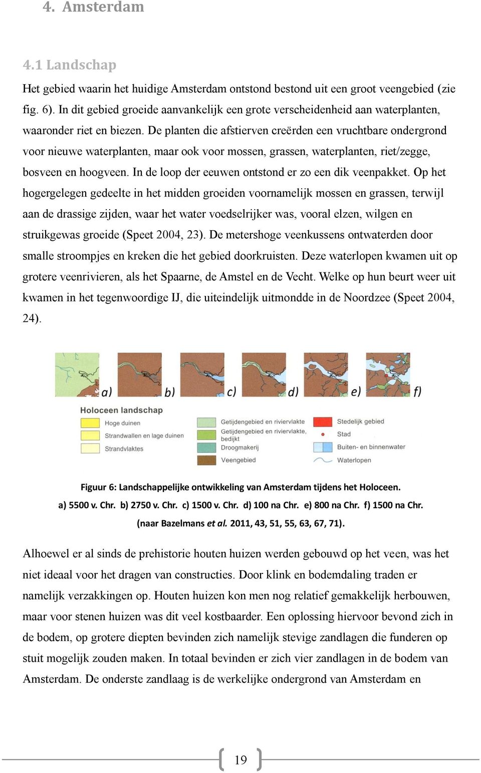 De planten die afstierven creërden een vruchtbare ondergrond voor nieuwe waterplanten, maar ook voor mossen, grassen, waterplanten, riet/zegge, bosveen en hoogveen.