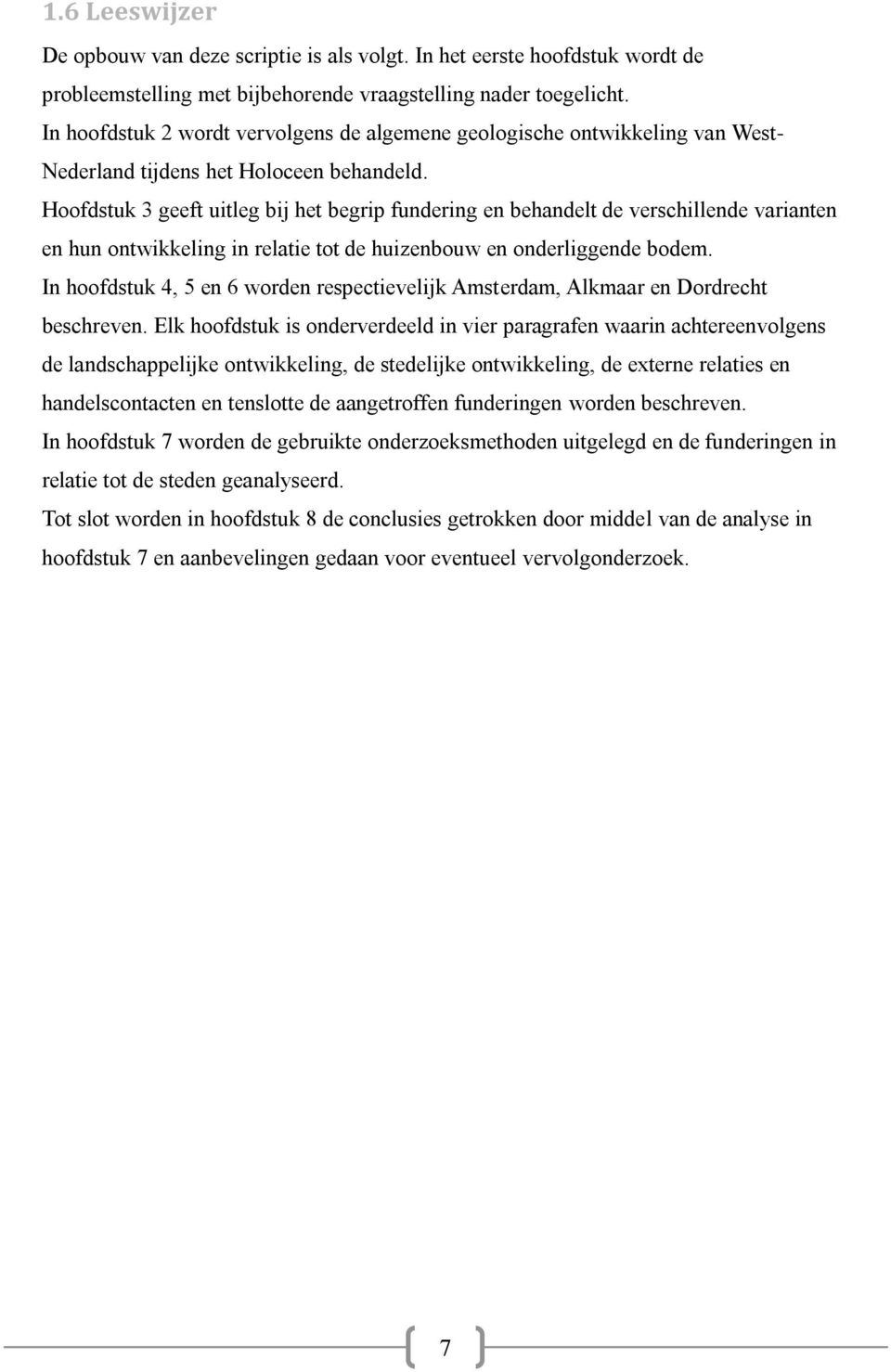 Hoofdstuk 3 geeft uitleg bij het begrip fundering en behandelt de verschillende varianten en hun ontwikkeling in relatie tot de huizenbouw en onderliggende bodem.