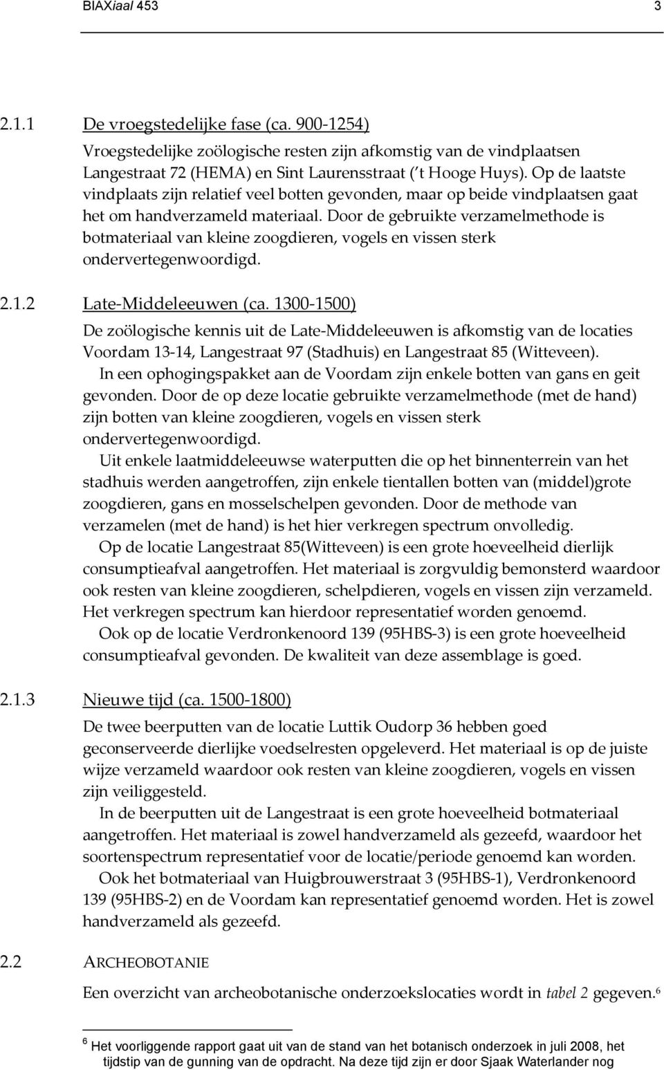 ondervertegenwoordigd LateMiddeleeuwen (ca 00500) De zoölogische kennis uit de LateMiddeleeuwen is afkomstig van de locaties Voordam 4, Langestraat 97 (Stadhuis) en Langestraat 85 (Witteveen) In een