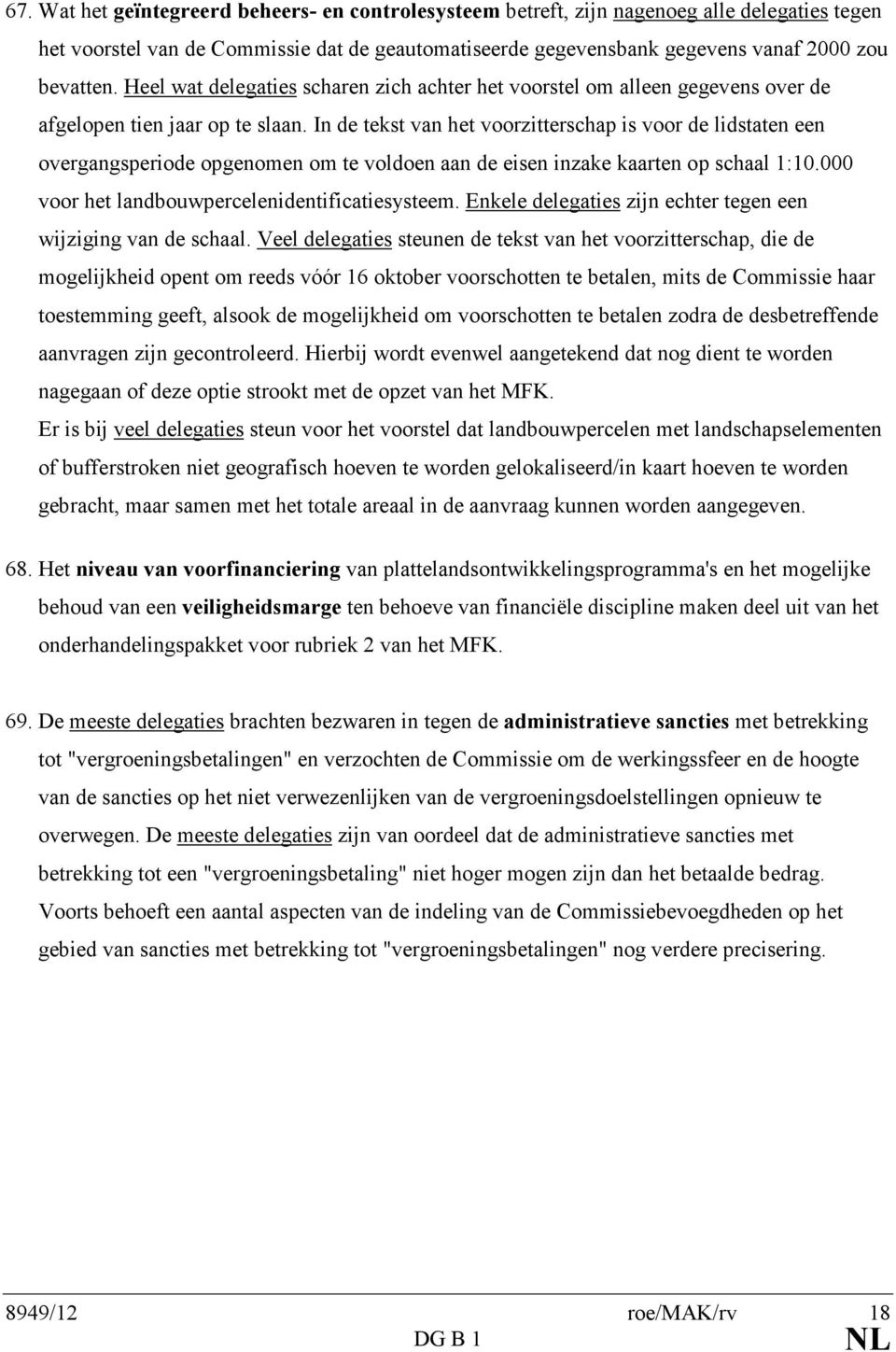 In de tekst van het voorzitterschap is voor de lidstaten een overgangsperiode opgenomen om te voldoen aan de eisen inzake kaarten op schaal 1:10.000 voor het landbouwpercelenidentificatiesysteem.