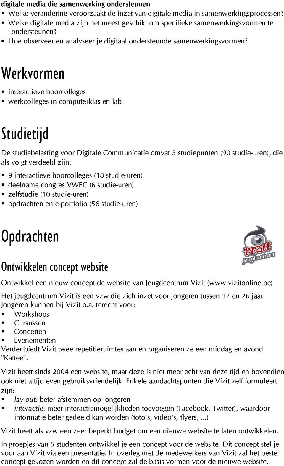 Werkvormen interactieve hoorcolleges werkcolleges in computerklas en lab Studietijd De studiebelasting voor Digitale Communicatie omvat 3 studiepunten (90 studie-uren), die als volgt verdeeld zijn: 9