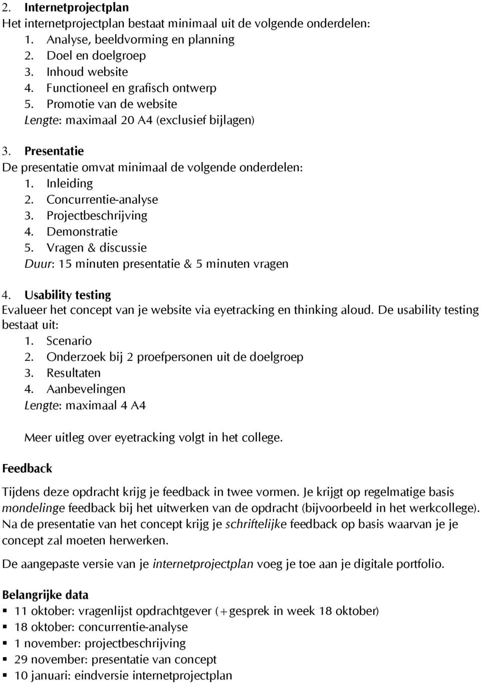 Concurrentie-analyse 3. Projectbeschrijving 4. Demonstratie 5. Vragen & discussie Duur: 15 minuten presentatie & 5 minuten vragen 4.