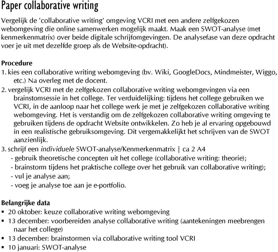 kies een collaborative writing webomgeving (bv. Wiki, GoogleDocs, Mindmeister, Wiggo, etc.) Na overleg met de docent. 2.