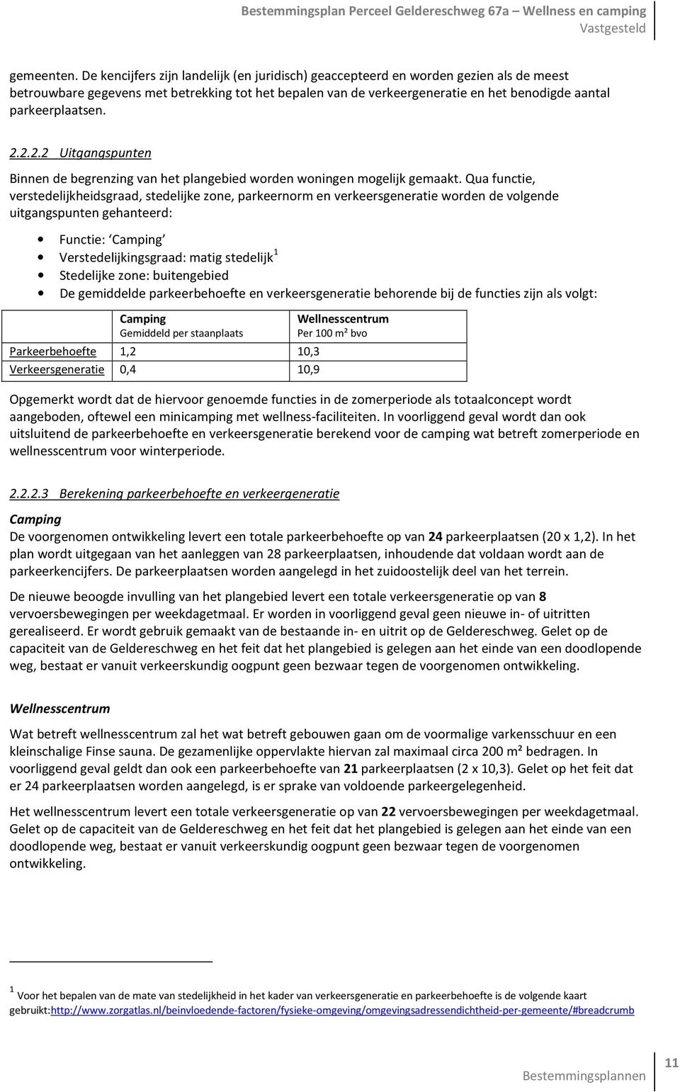 parkeerplaatsen. 2.2.2.2 Uitgangspunten Binnen de begrenzing van het plangebied worden woningen mogelijk gemaakt.