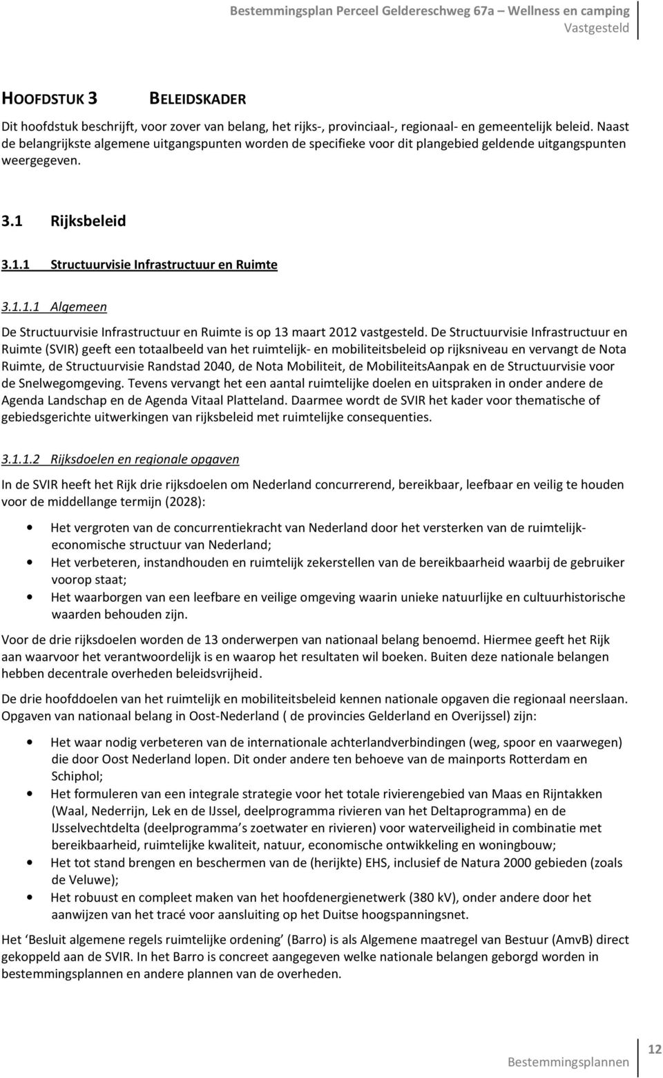 Rijksbeleid 3.1.1 Structuurvisie Infrastructuur en Ruimte 3.1.1.1 Algemeen De Structuurvisie Infrastructuur en Ruimte is op 13 maart 2012 vastgesteld.