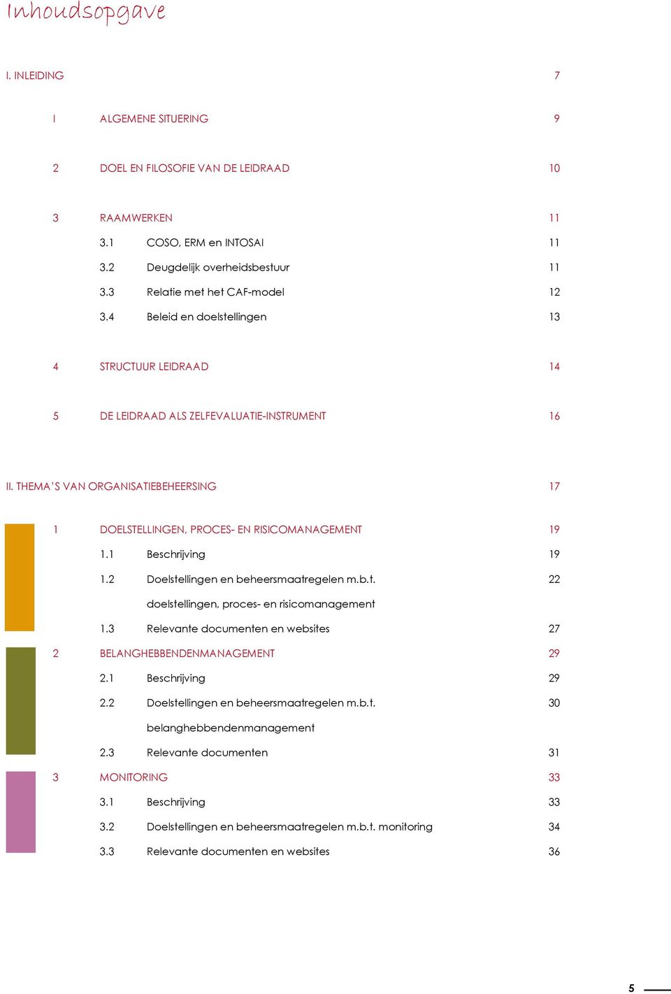 Thema s van 17 1 DOELSTELLINGEN, PROCES- EN RISICOMANAGEMENT 19 1.1 Beschrijving 19 1.2 Doelstellingen en beheersmaatregelen m.b.t. 22 doelstellingen, proces- en risicomanagement 1.