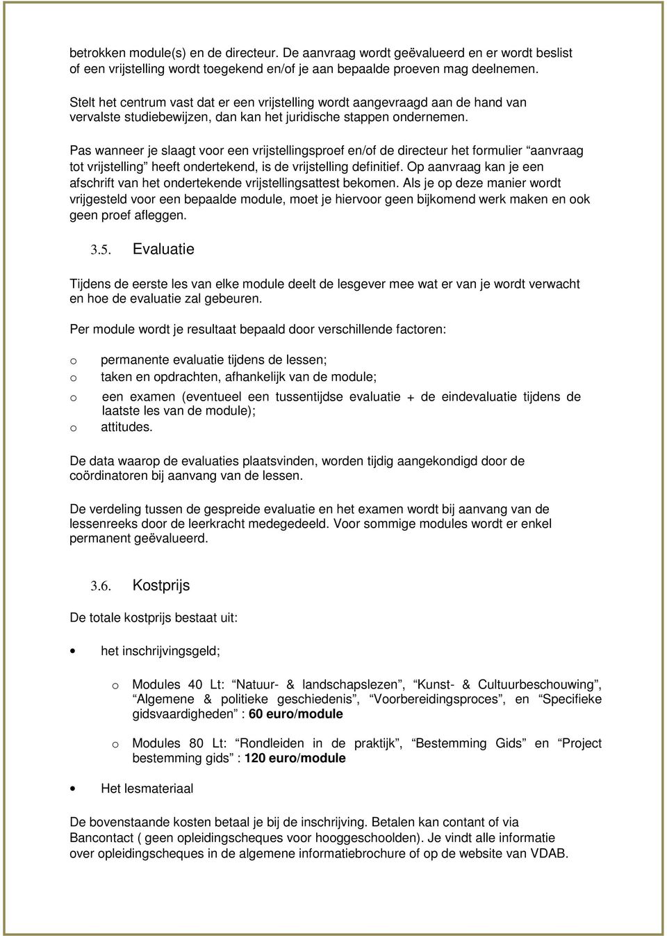 Pas wanneer je slaagt vr een vrijstellingspref en/f de directeur het frmulier aanvraag tt vrijstelling heeft ndertekend, is de vrijstelling definitief.