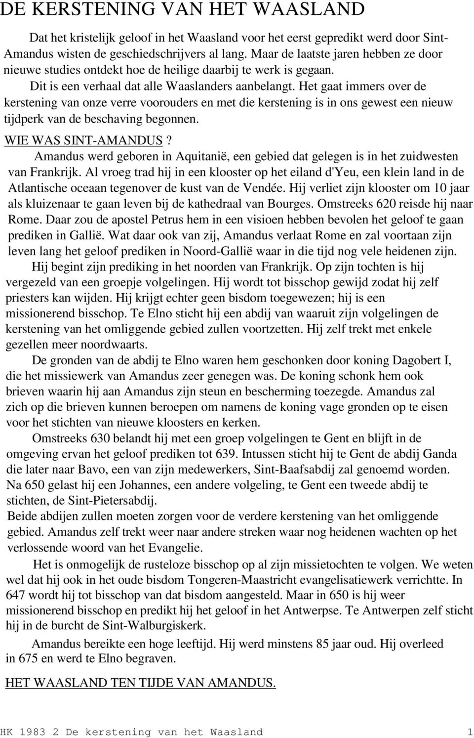 Het gaat immers over de kerstening van onze verre voorouders en met die kerstening is in ons gewest een nieuw tijdperk van de beschaving begonnen. WIE WAS SINT-AMANDUS?