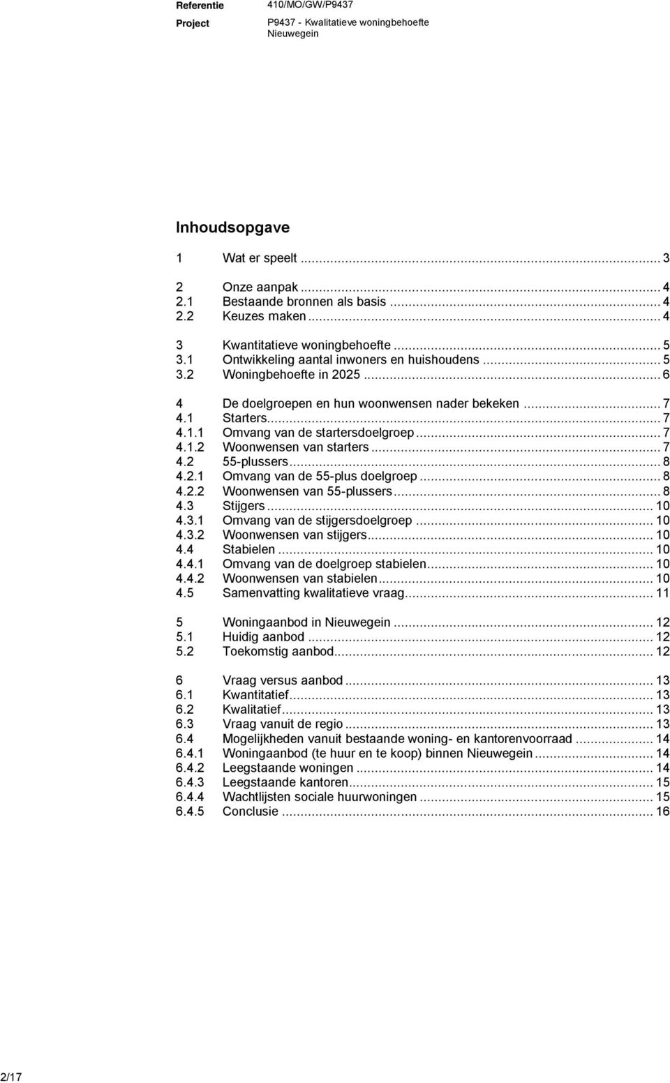 .. 8 4.2.1 Omvang van de 55-plus doelgroep... 8 4.2.2 Woonwensen van 55-plussers... 8 4.3 Stijgers... 10 4.3.1 Omvang van de stijgersdoelgroep... 10 4.3.2 Woonwensen van stijgers... 10 4.4 Stabielen.