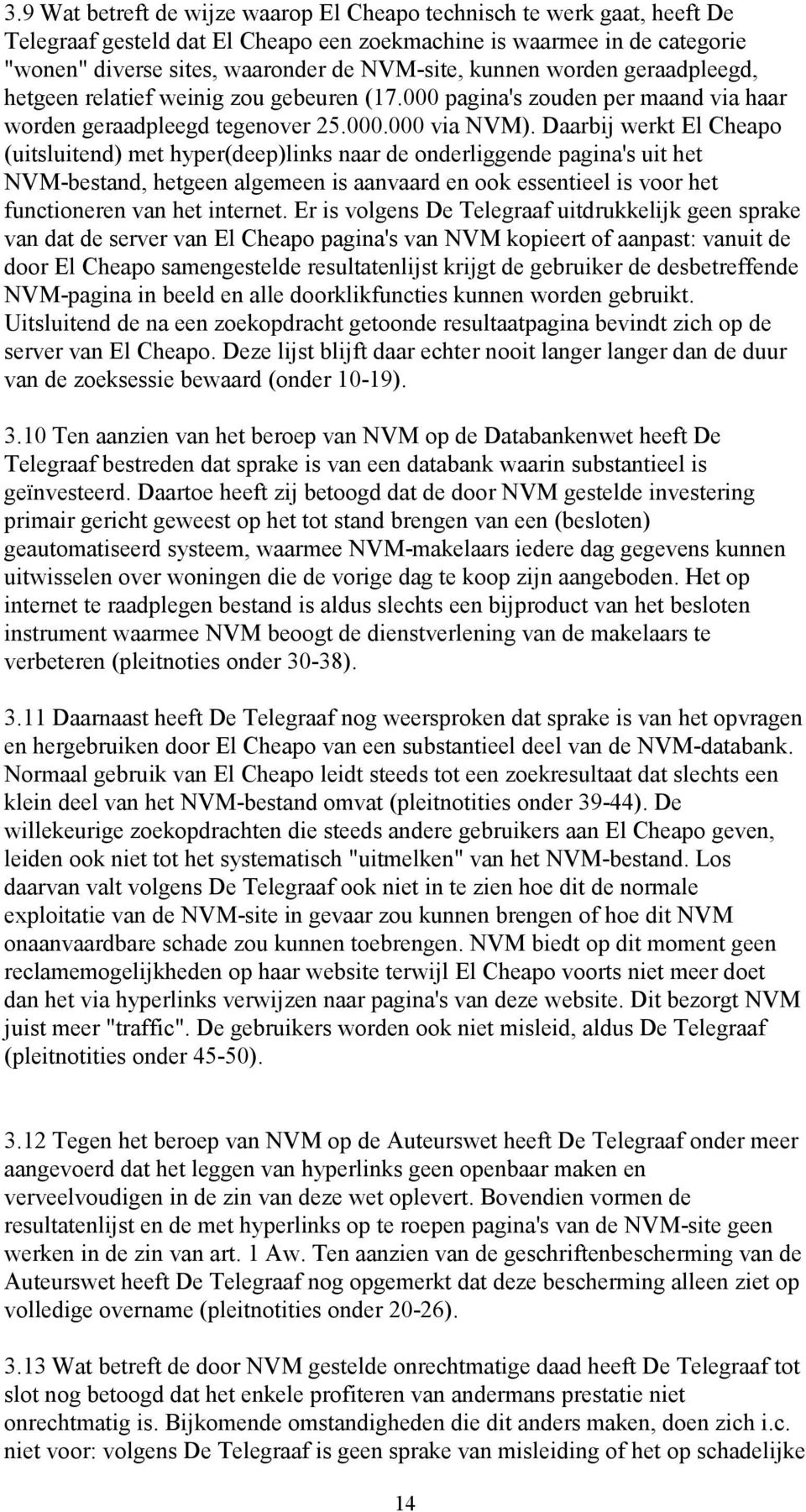 Daarbij werkt El Cheapo (uitsluitend) met hyper(deep)links naar de onderliggende pagina's uit het NVM-bestand, hetgeen algemeen is aanvaard en ook essentieel is voor het functioneren van het internet.