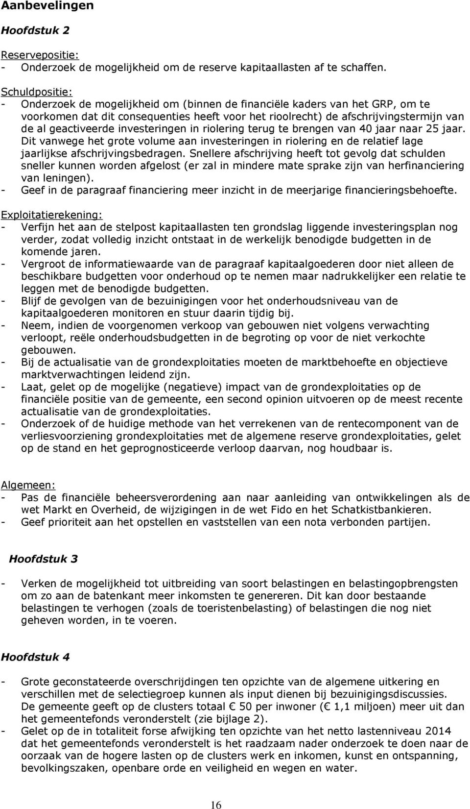 investeringen in riolering terug te brengen van 40 jaar naar 25 jaar. Dit vanwege het grote volume aan investeringen in riolering en de relatief lage jaarlijkse afschrijvingsbedragen.